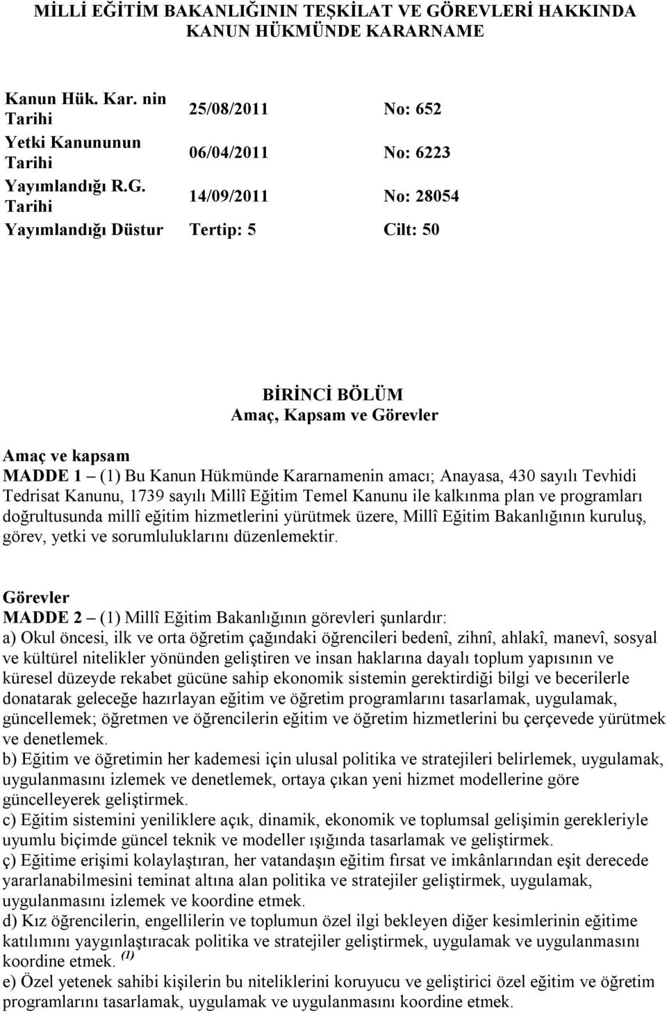 Tarihi 14/09/2011 No: 28054 Yayımlandığı Düstur Tertip: 5 Cilt: 50 BİRİNCİ BÖLÜM Amaç, Kapsam ve Görevler Amaç ve kapsam MADDE 1 (1) Bu Kanun Hükmünde Kararnamenin amacı; Anayasa, 430 sayılı Tevhidi