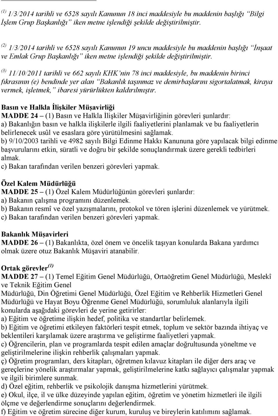 (3) 11/10/2011 tarihli ve 662 sayılı KHK nin 78 inci maddesiyle, bu maddenin birinci fıkrasının (e) bendinde yer alan Bakanlık taşınmaz ve demirbaşlarını sigortalatmak, kiraya vermek, işletmek,