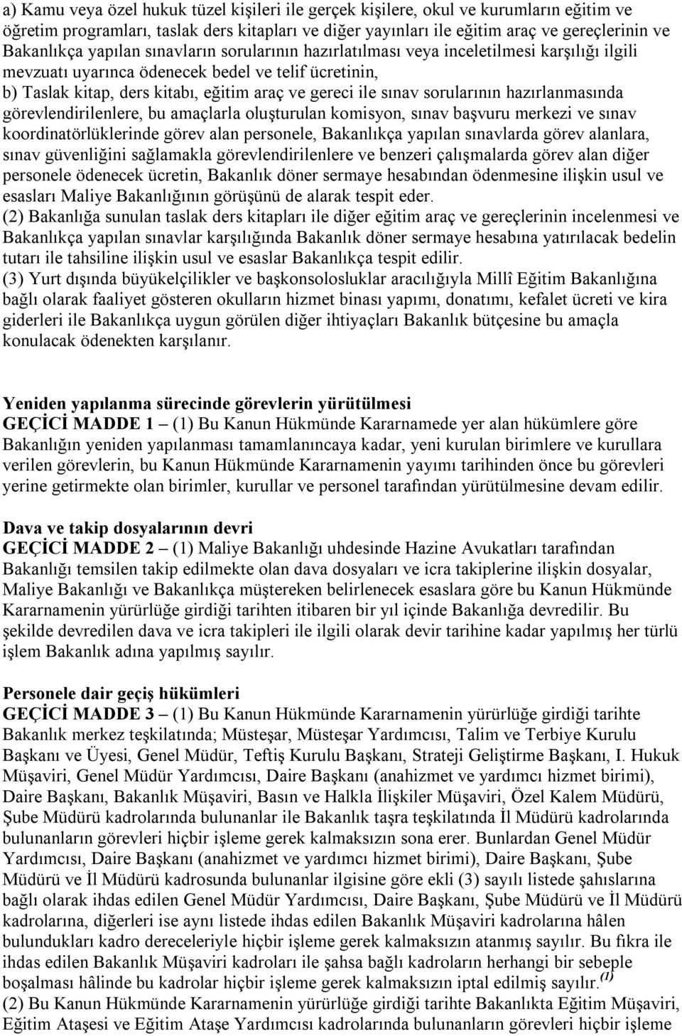 sorularının hazırlanmasında görevlendirilenlere, bu amaçlarla oluşturulan komisyon, sınav başvuru merkezi ve sınav koordinatörlüklerinde görev alan personele, Bakanlıkça yapılan sınavlarda görev