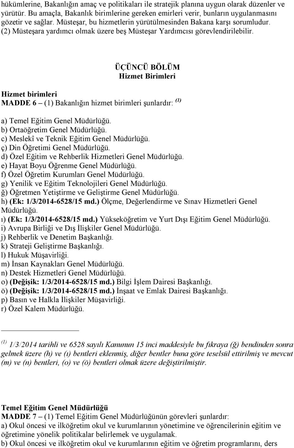 ÜÇÜNCÜ BÖLÜM Hizmet Birimleri Hizmet birimleri MADDE 6 (1) Bakanlığın hizmet birimleri şunlardır: (1) a) Temel Eğitim Genel Müdürlüğü. b) Ortaöğretim Genel Müdürlüğü.