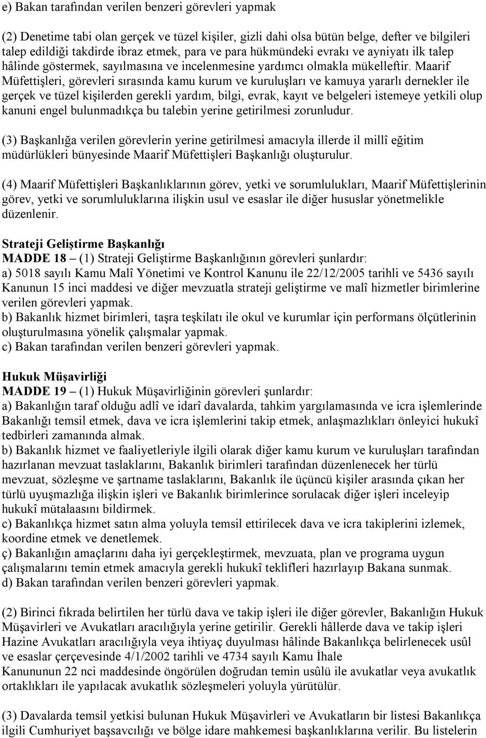 Maarif Müfettişleri, görevleri sırasında kamu kurum ve kuruluşları ve kamuya yararlı dernekler ile gerçek ve tüzel kişilerden gerekli yardım, bilgi, evrak, kayıt ve belgeleri istemeye yetkili olup