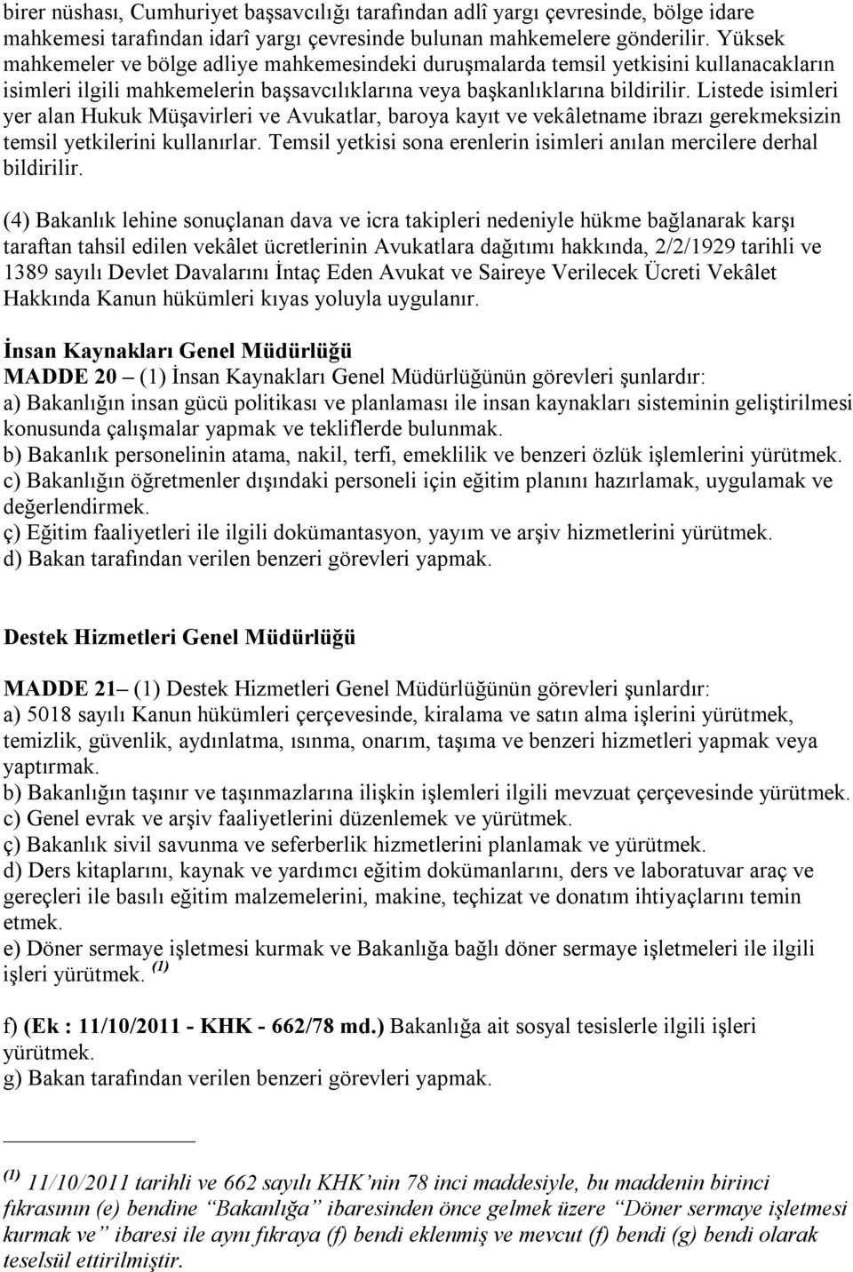 Listede isimleri yer alan Hukuk Müşavirleri ve Avukatlar, baroya kayıt ve vekâletname ibrazı gerekmeksizin temsil yetkilerini kullanırlar.