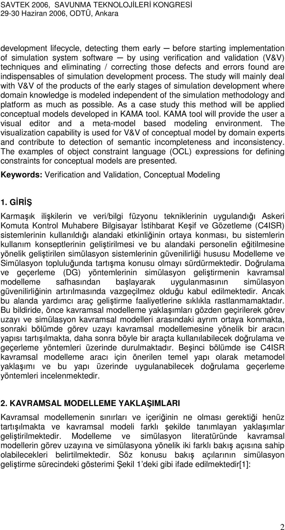 The study will mainly deal with V&V of the products of the early stages of simulation development where domain knowledge is modeled independent of the simulation methodology and platform as much as