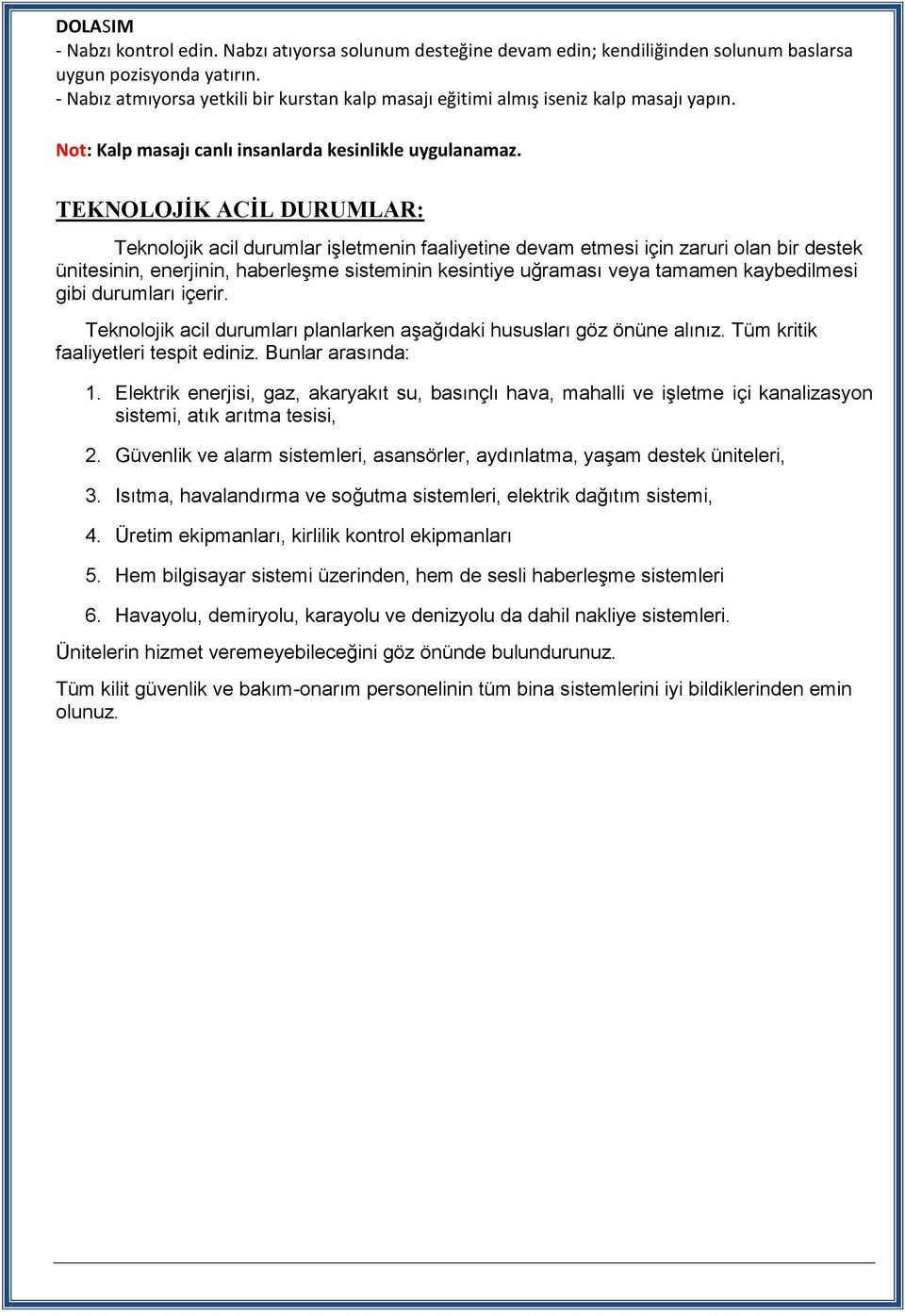 TEKNOLOJİK ACİL DURUMLAR: Teknolojik acil durumlar işletmenin faaliyetine devam etmesi için zaruri olan bir destek ünitesinin, enerjinin, haberleşme sisteminin kesintiye uğraması veya tamamen