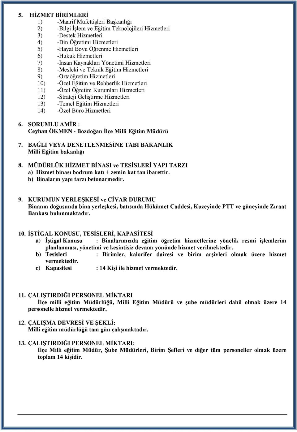 12) -Strateji Geliştirme Hizmetleri 13) -Temel Eğitim Hizmetleri 14) -Özel Büro Hizmetleri 6. SORUMLU AMİR : Ceyhan ÖKMEN - Bozdoğan İlçe Milli Eğitim Müdürü 7.