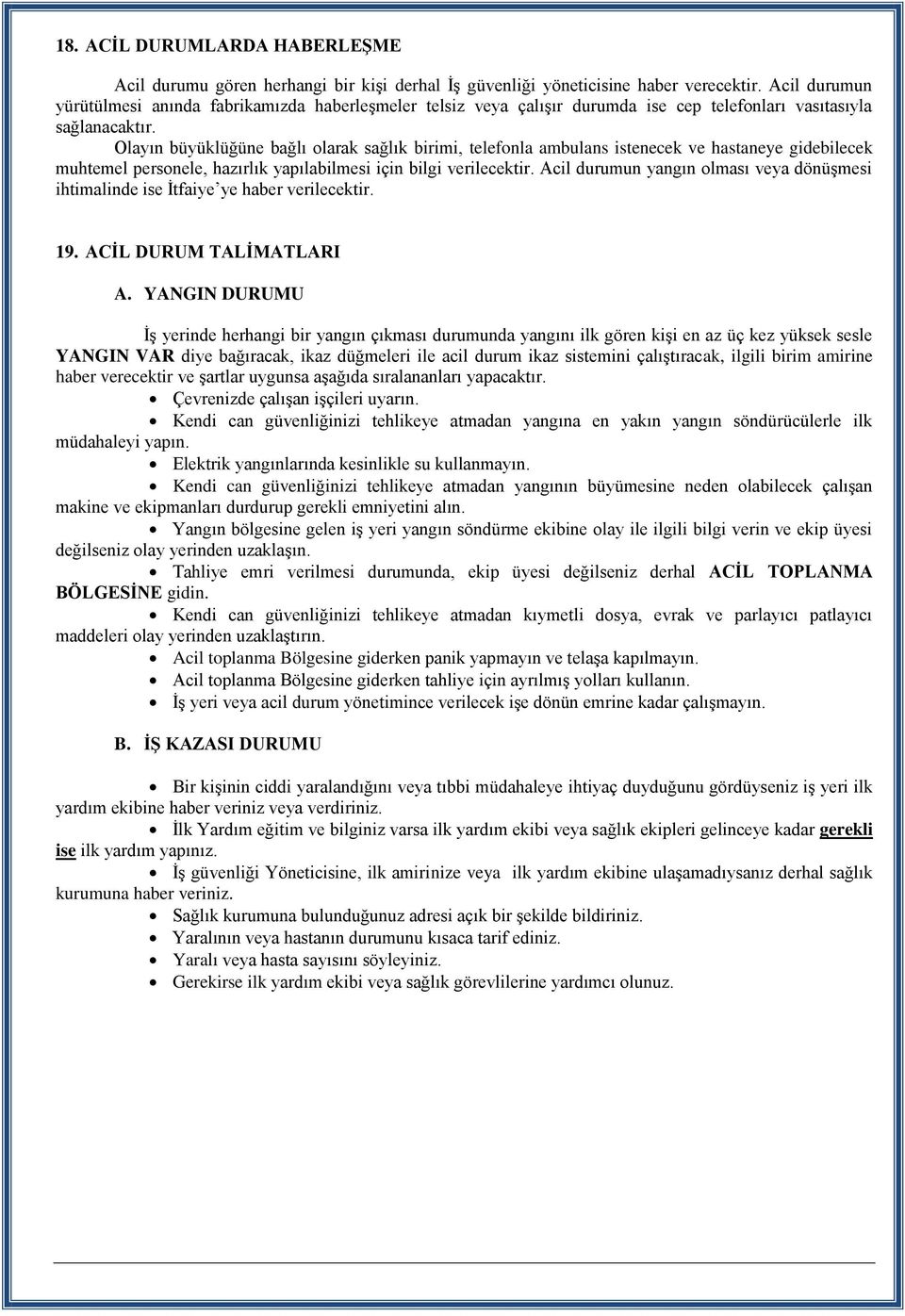 Olayın büyüklüğüne bağlı olarak sağlık birimi, telefonla ambulans istenecek ve hastaneye gidebilecek muhtemel personele, hazırlık yapılabilmesi için bilgi verilecektir.