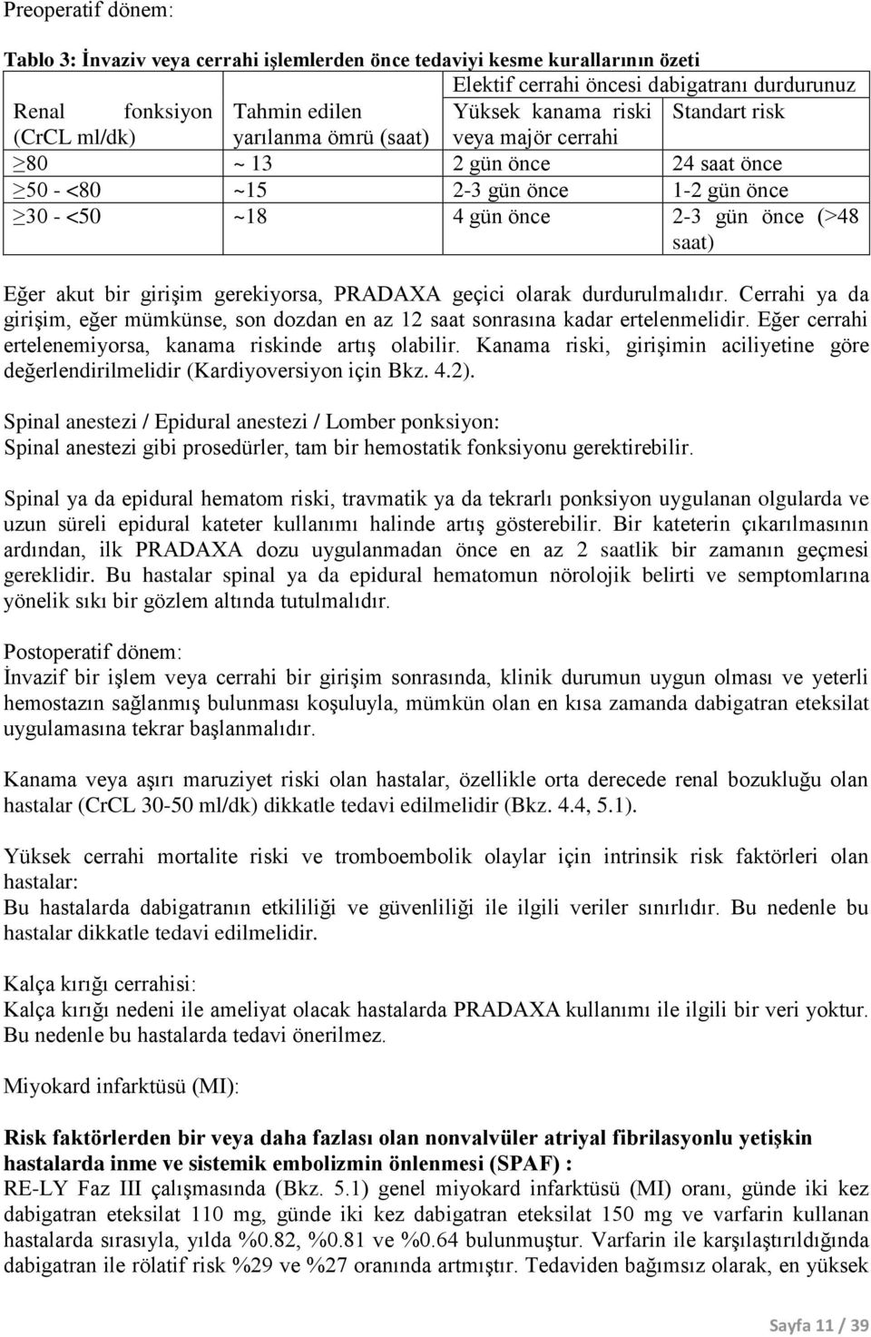 bir girişim gerekiyorsa, PRADAXA geçici olarak durdurulmalıdır. Cerrahi ya da girişim, eğer mümkünse, son dozdan en az 12 saat sonrasına kadar ertelenmelidir.