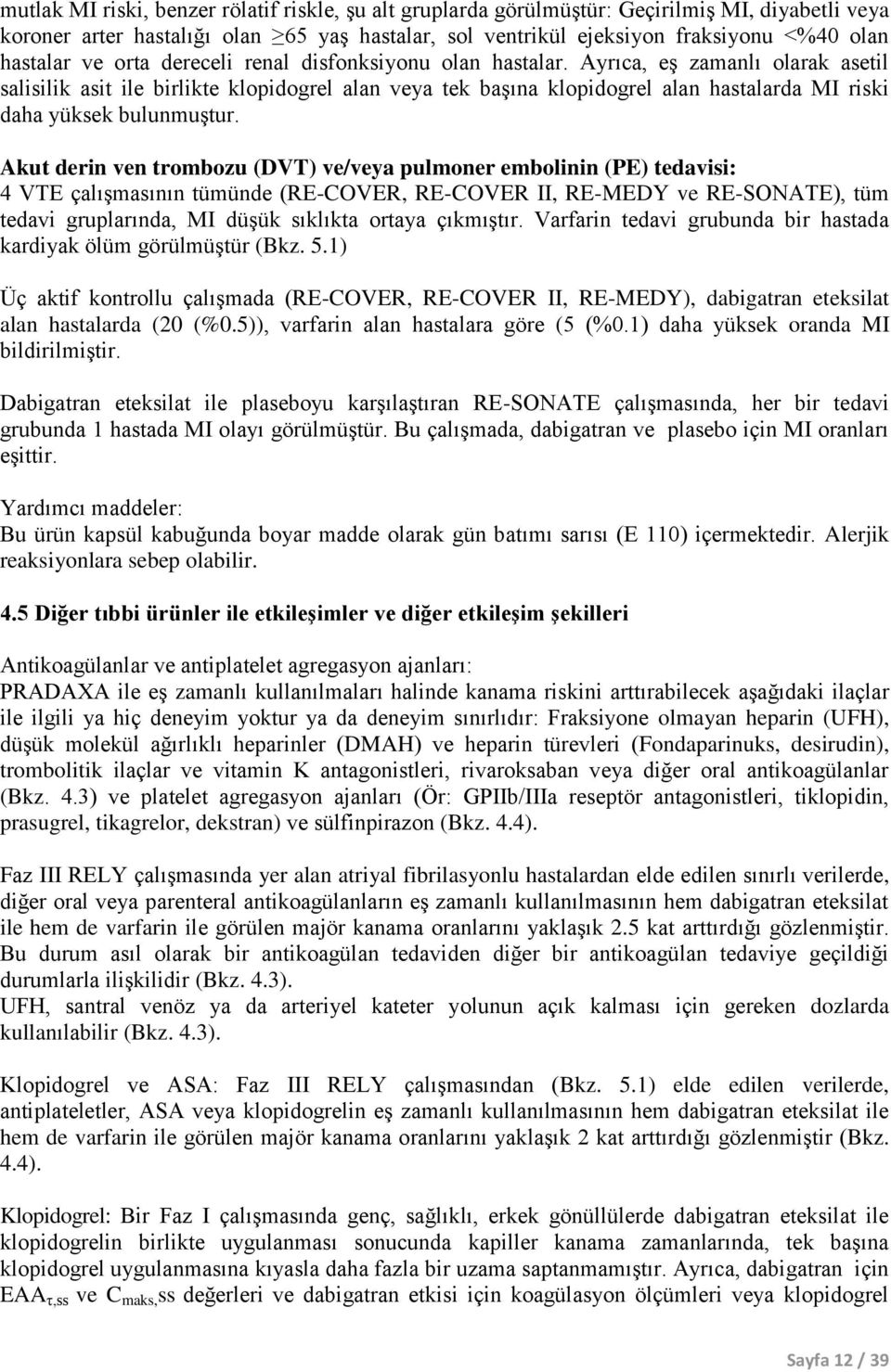 Ayrıca, eş zamanlı olarak asetil salisilik asit ile birlikte klopidogrel alan veya tek başına klopidogrel alan hastalarda MI riski daha yüksek bulunmuştur.