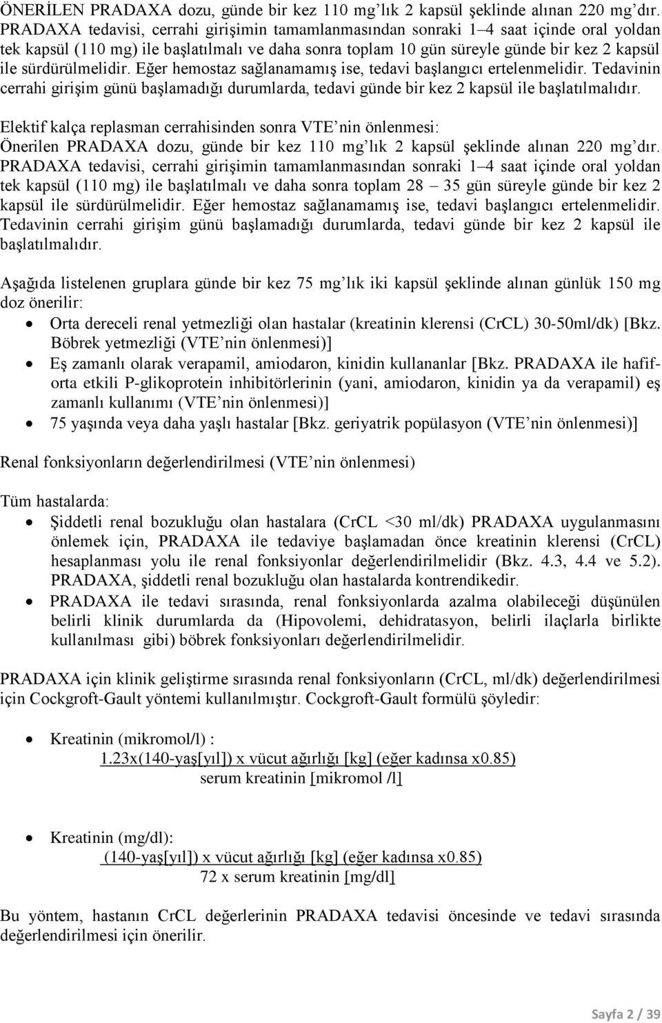 sürdürülmelidir. Eğer hemostaz sağlanamamış ise, tedavi başlangıcı ertelenmelidir. Tedavinin cerrahi girişim günü başlamadığı durumlarda, tedavi günde bir kez 2 kapsül ile başlatılmalıdır.