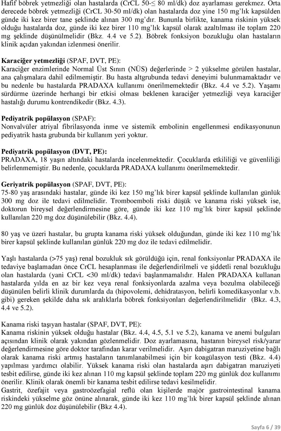 Bununla birlikte, kanama riskinin yüksek olduğu hastalarda doz, günde iki kez birer 110 mg lık kapsül olarak azaltılması ile toplam 220 mg şeklinde düşünülmelidir (Bkz. 4.4 ve 5.2).