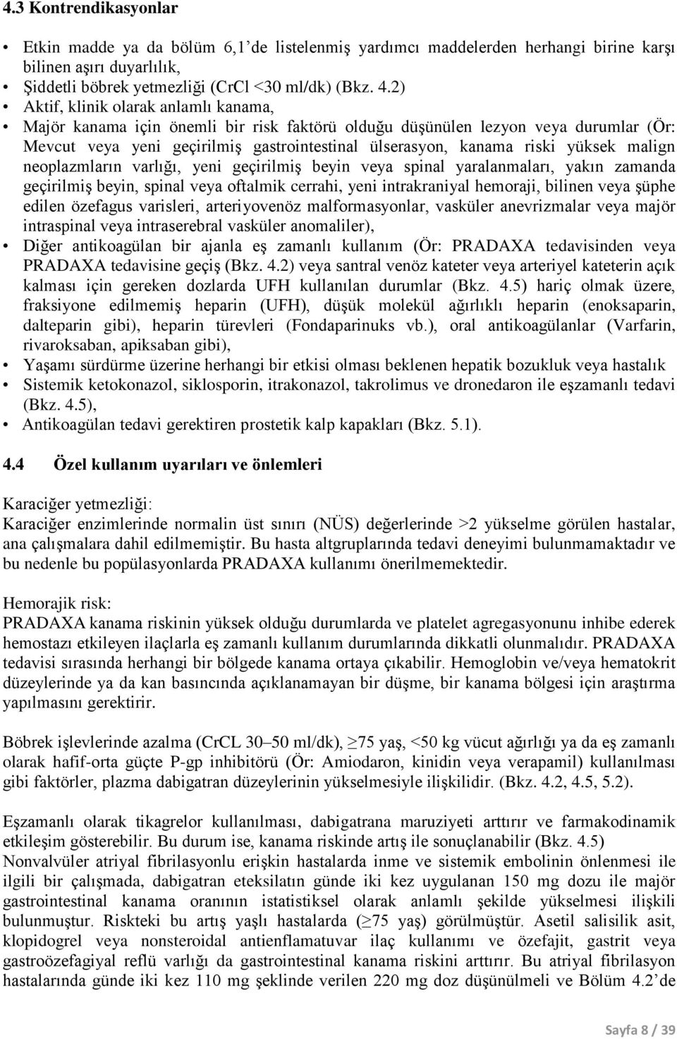 yüksek malign neoplazmların varlığı, yeni geçirilmiş beyin veya spinal yaralanmaları, yakın zamanda geçirilmiş beyin, spinal veya oftalmik cerrahi, yeni intrakraniyal hemoraji, bilinen veya şüphe