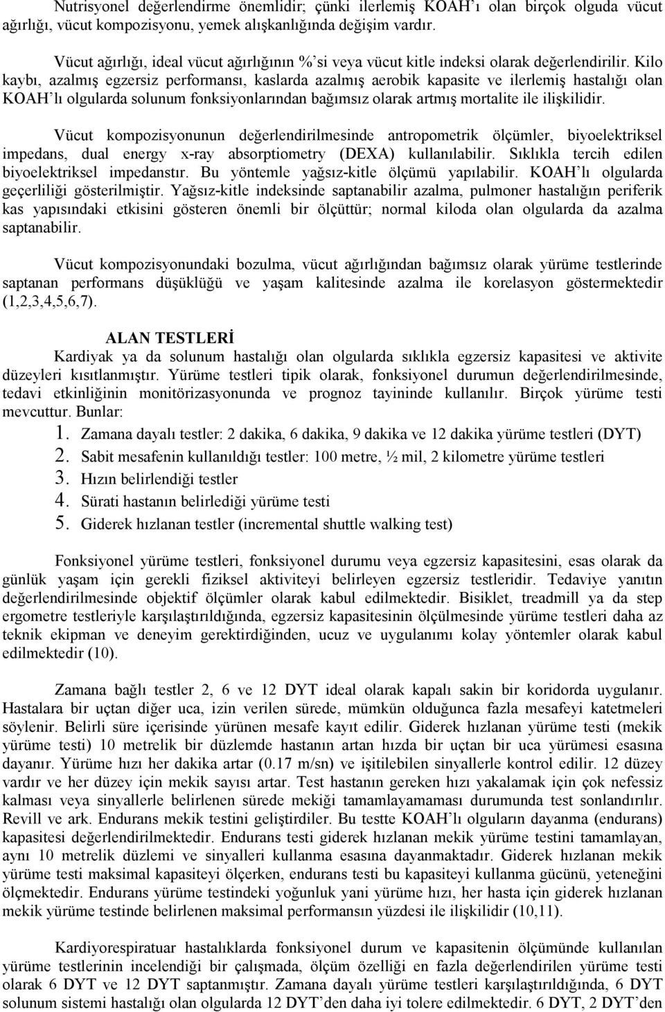 Kilo kaybı, azalmış egzersiz performansı, kaslarda azalmış aerobik kapasite ve ilerlemiş hastalığı olan KOAH lı olgularda solunum fonksiyonlarından bağımsız olarak artmış mortalite ile ilişkilidir.