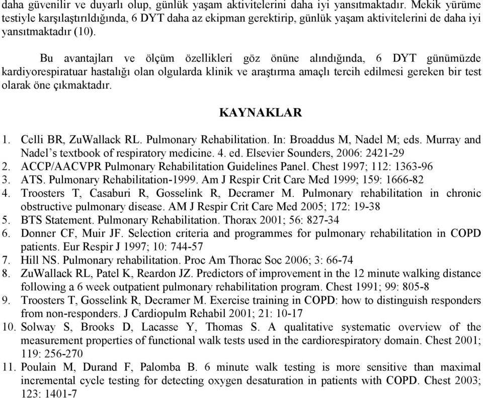 Bu avantajları ve ölçüm özellikleri göz önüne alındığında, 6 DYT günümüzde kardiyorespiratuar hastalığı olan olgularda klinik ve araştırma amaçlı tercih edilmesi gereken bir test olarak öne