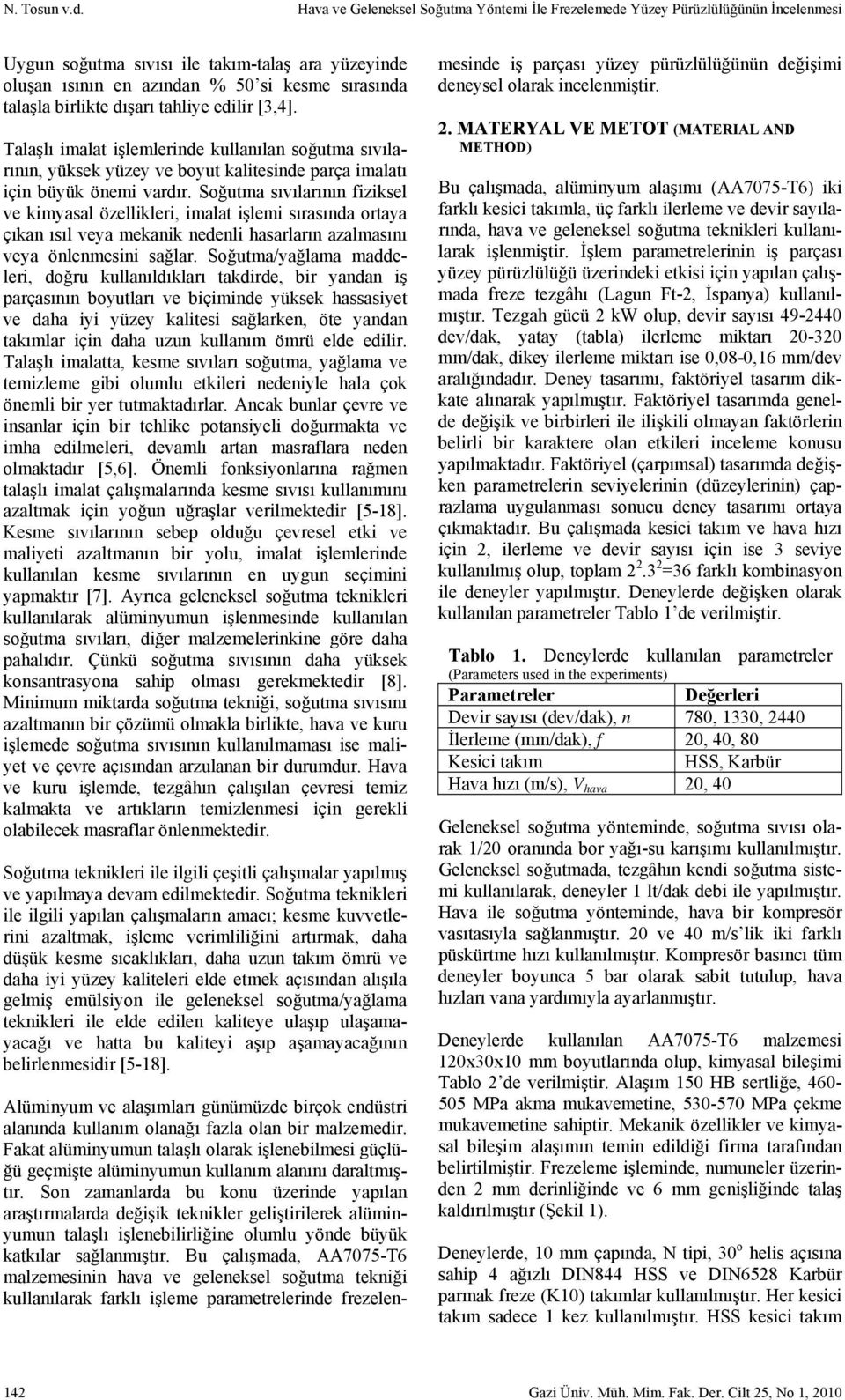 birlikte dışarı tahliye edilir [3,4]. Talaşlı imalat işlemlerinde kullanılan soğutma sıvılarının, yüksek yüzey ve boyut kalitesinde parça imalatı için büyük önemi vardır.