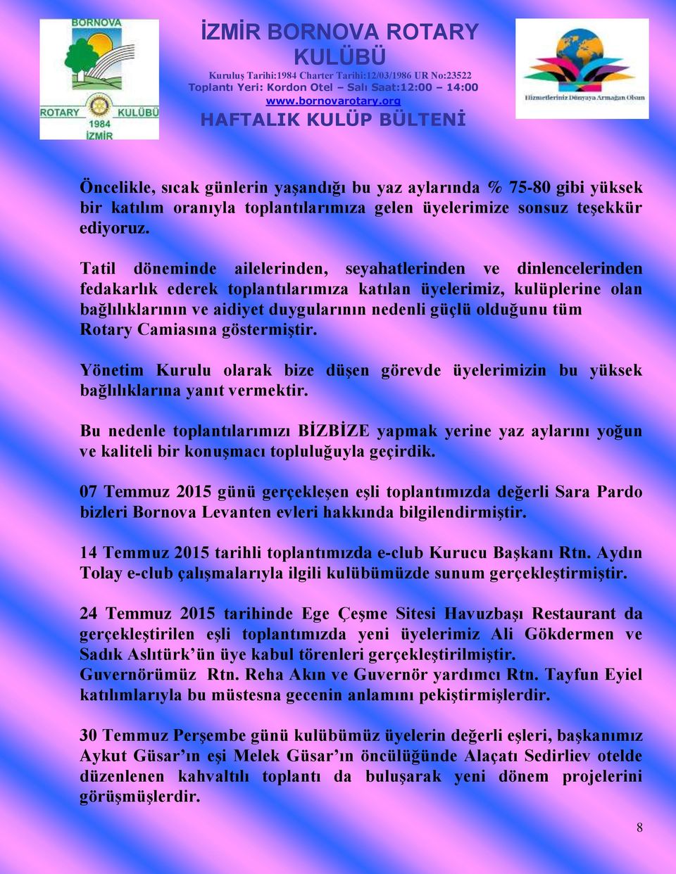 olduğunu tüm Rotary Camiasına göstermiştir. Yönetim Kurulu olarak bize düşen görevde üyelerimizin bu yüksek bağlılıklarına yanıt vermektir.