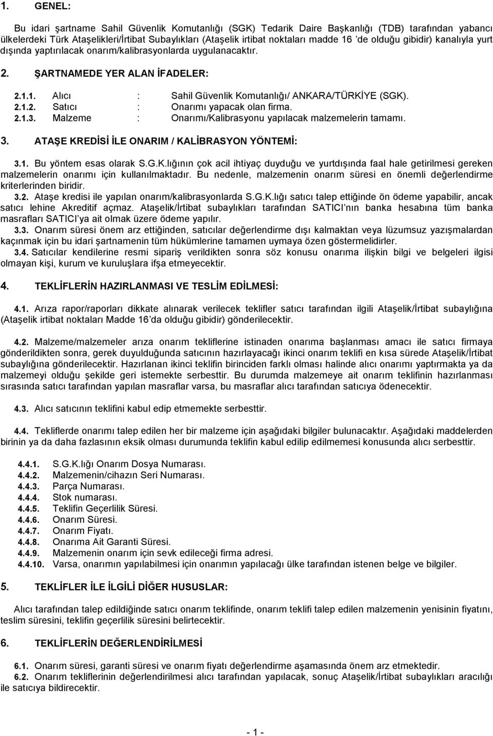 2.1.3. Malzeme : Onarımı/Kalibrasyonu yapılacak malzemelerin tamamı. 3. ATAŞE KREDĐSĐ ĐLE ONARIM / KALĐBRASYON YÖNTEMĐ: 3.1. Bu yöntem esas olarak S.G.K.lığının çok acil ihtiyaç duyduğu ve yurtdışında faal hale getirilmesi gereken malzemelerin onarımı için kullanılmaktadır.