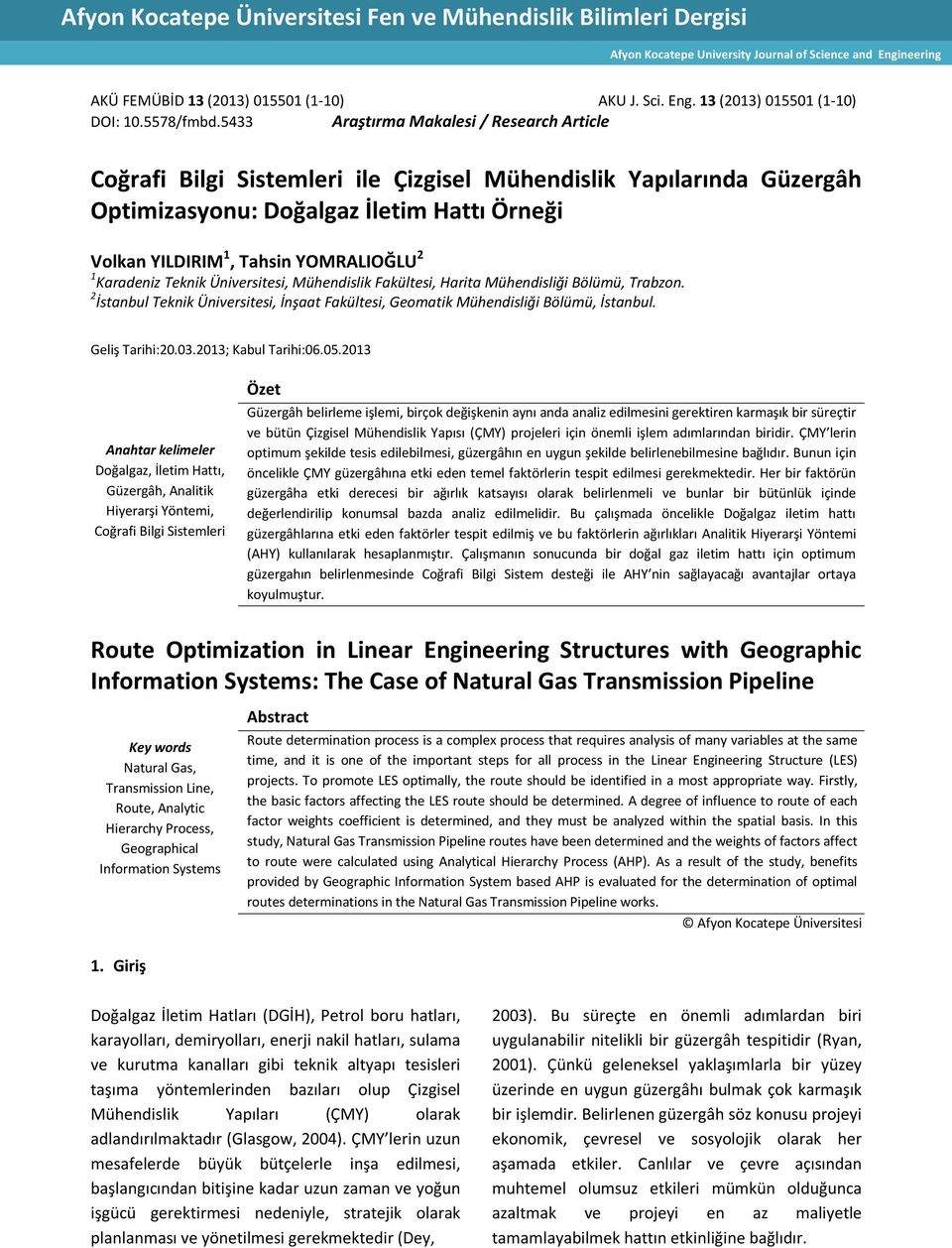 5433 Araştırma Makalesi / Research Article Coğrafi Bilgi Sistemleri ile Çizgisel Mühendislik Yapılarında Güzergâh Optimizasyonu: Doğalgaz İletim Hattı Örneği Volkan YILDIRIM 1, Tahsin YOMRALIOĞLU 2 1