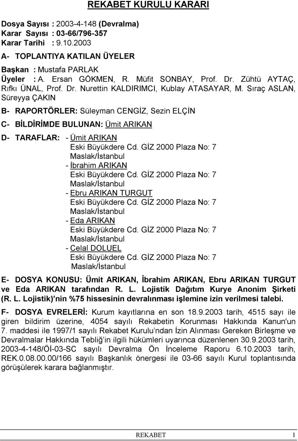 Sıraç ASLAN, Süreyya ÇAKIN B- RAPORTÖRLER: Süleyman CENGİZ, Sezin ELÇİN C- BİLDİRİMDE BULUNAN: Ümit ARIKAN D- TARAFLAR: - Ümit ARIKAN - İbrahim ARIKAN - Ebru ARIKAN TURGUT - Eda ARIKAN - Celal DOLUEL