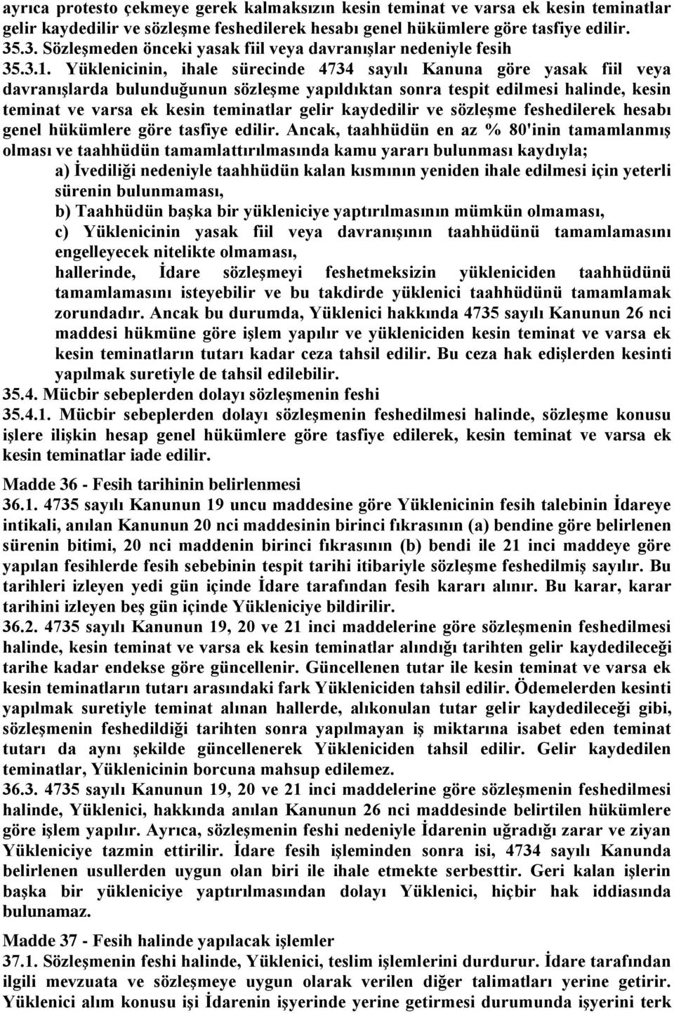 Yüklenicinin, ihale sürecinde 4734 sayılı Kanuna göre yasak fiil veya davranıģlarda bulunduğunun sözleģme yapıldıktan sonra tespit edilmesi halinde, kesin teminat ve varsa ek kesin teminatlar gelir