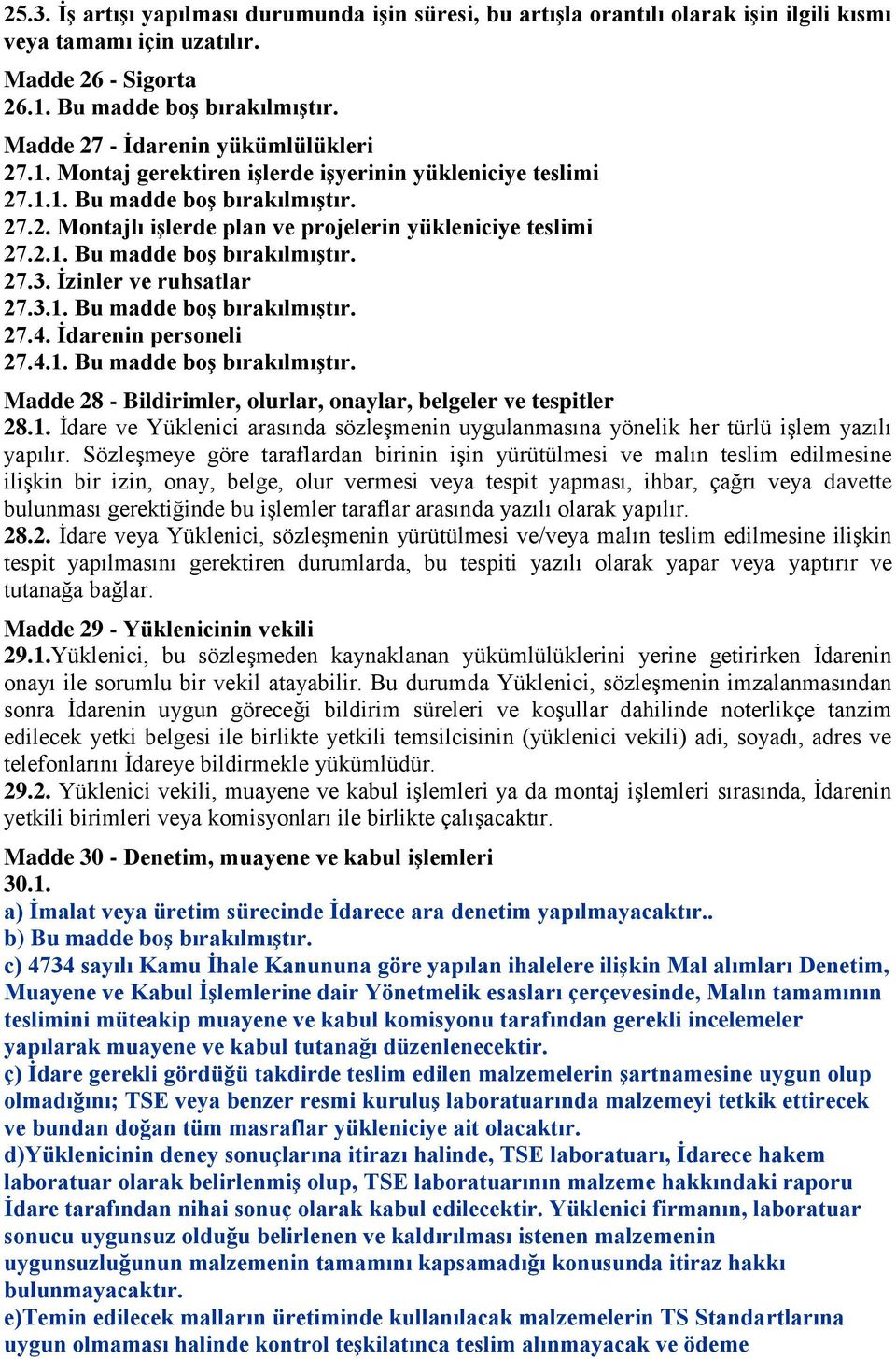 Ġzinler ve ruhsatlar 27.3.1. Bu madde boģ bırakılmıģtır. 27.4. Ġdarenin personeli 27.4.1. Bu madde boģ bırakılmıģtır. Madde 28 - Bildirimler, olurlar, onaylar, belgeler ve tespitler 28.1. Ġdare ve Yüklenici arasında sözleģmenin uygulanmasına yönelik her türlü iģlem yazılı yapılır.