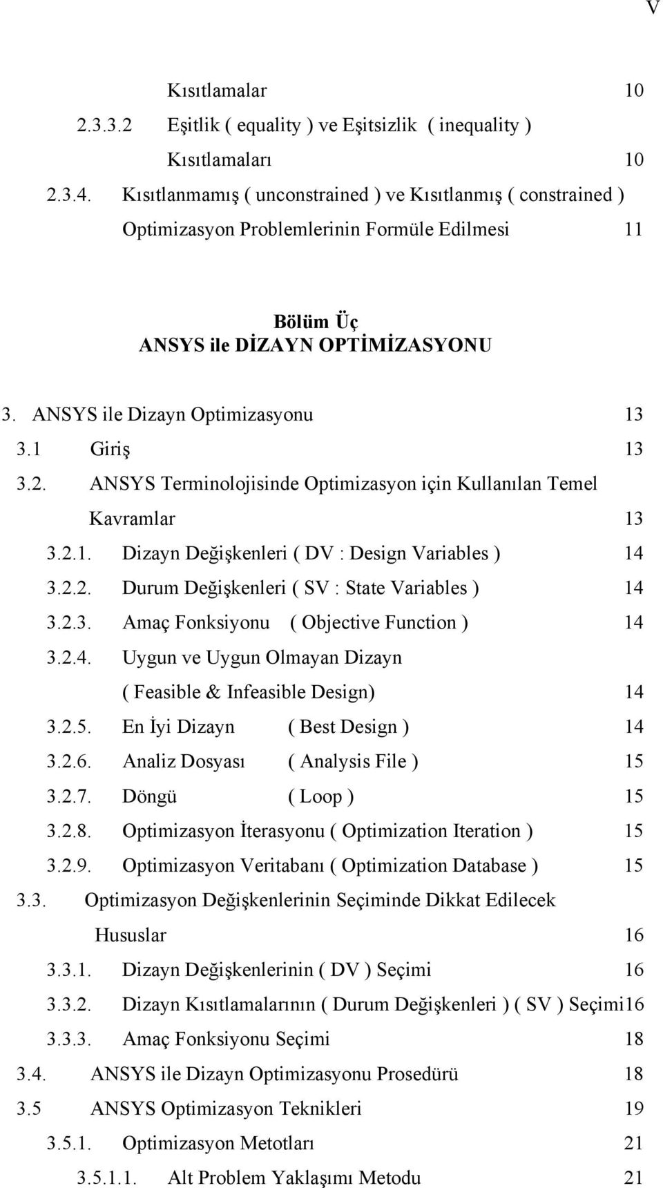 1 Giriş 13 3.2. ANSYS Terminolojisinde Optimizasyon için Kullanılan Temel Kavramlar 13 3.2.1. Dizayn Değişkenleri ( DV : Design Variables ) 14 3.2.2. Durum Değişkenleri ( SV : State Variables ) 14 3.