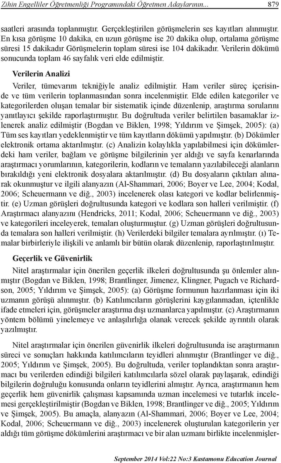 Verilerin dökümü sonucunda toplam 46 sayfalık veri elde edilmiştir. Verilerin Analizi Veriler, tümevarım tekniğiyle analiz edilmiştir.