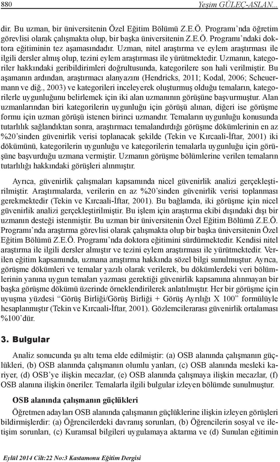 Uzmanın, kategoriler hakkındaki geribildirimleri doğrultusunda, kategorilere son hali verilmiştir. Bu aşamanın ardından, araştırmacı alanyazını (Hendricks, 2011; Kodal, 2006; Scheuermann ve diğ.