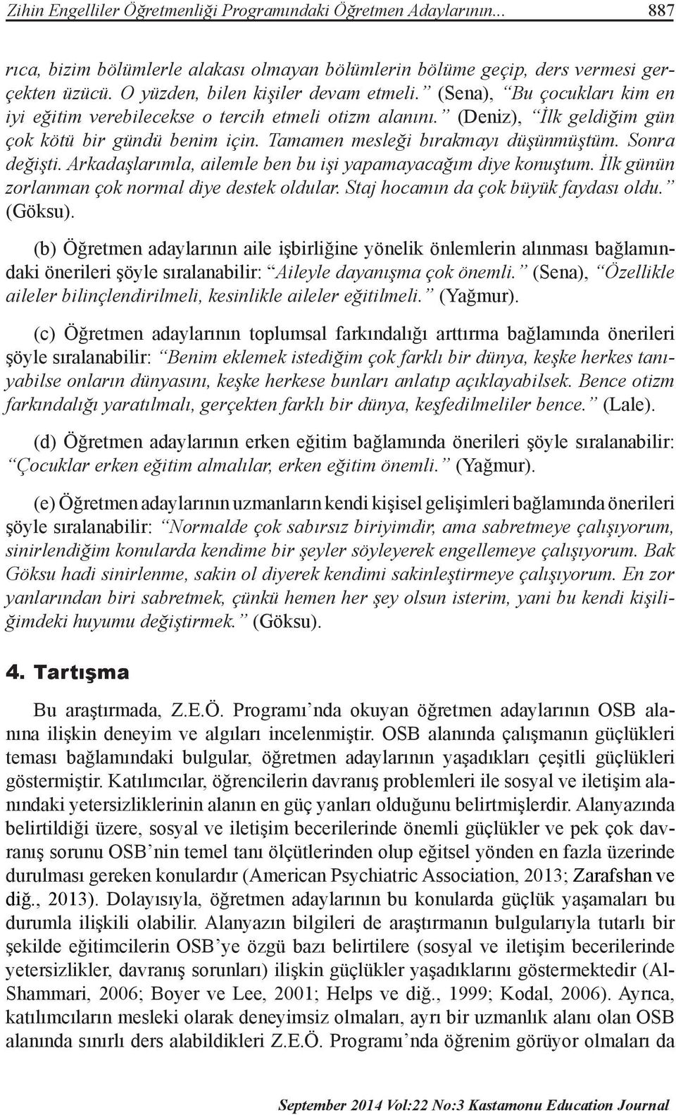 Tamamen mesleği bırakmayı düşünmüştüm. Sonra değişti. Arkadaşlarımla, ailemle ben bu işi yapamayacağım diye konuştum. İlk günün zorlanman çok normal diye destek oldular.