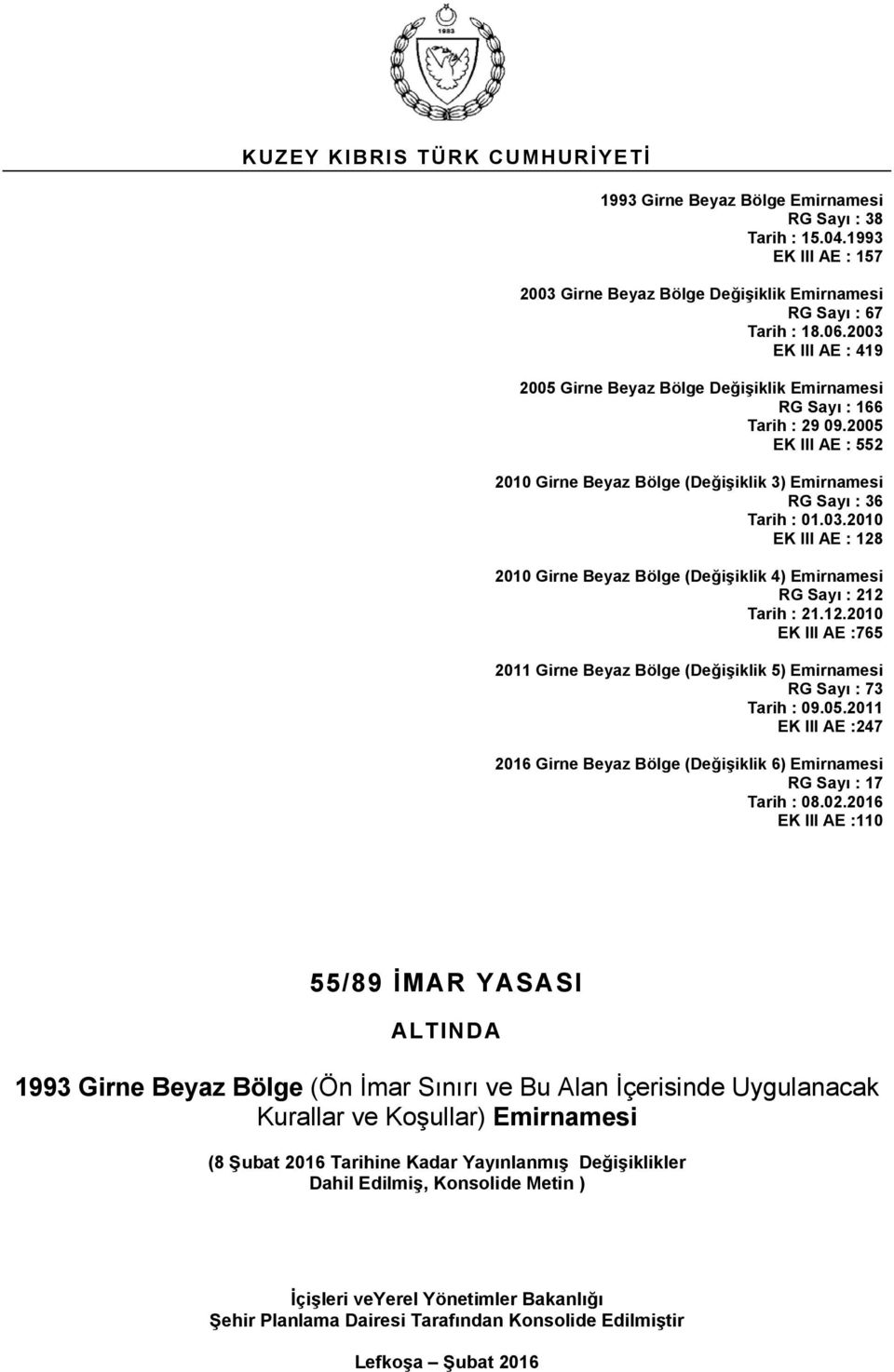 12.2010 AE :765 2011 Girne Beyaz Bölge (Değişiklik 5) Emirnamesi RG Sayı : 73 Tarih : 09.05.2011 AE :247 2016 Girne Beyaz Bölge (Değişiklik 6) Emirnamesi RG Sayı : 17 Tarih : 08.02.
