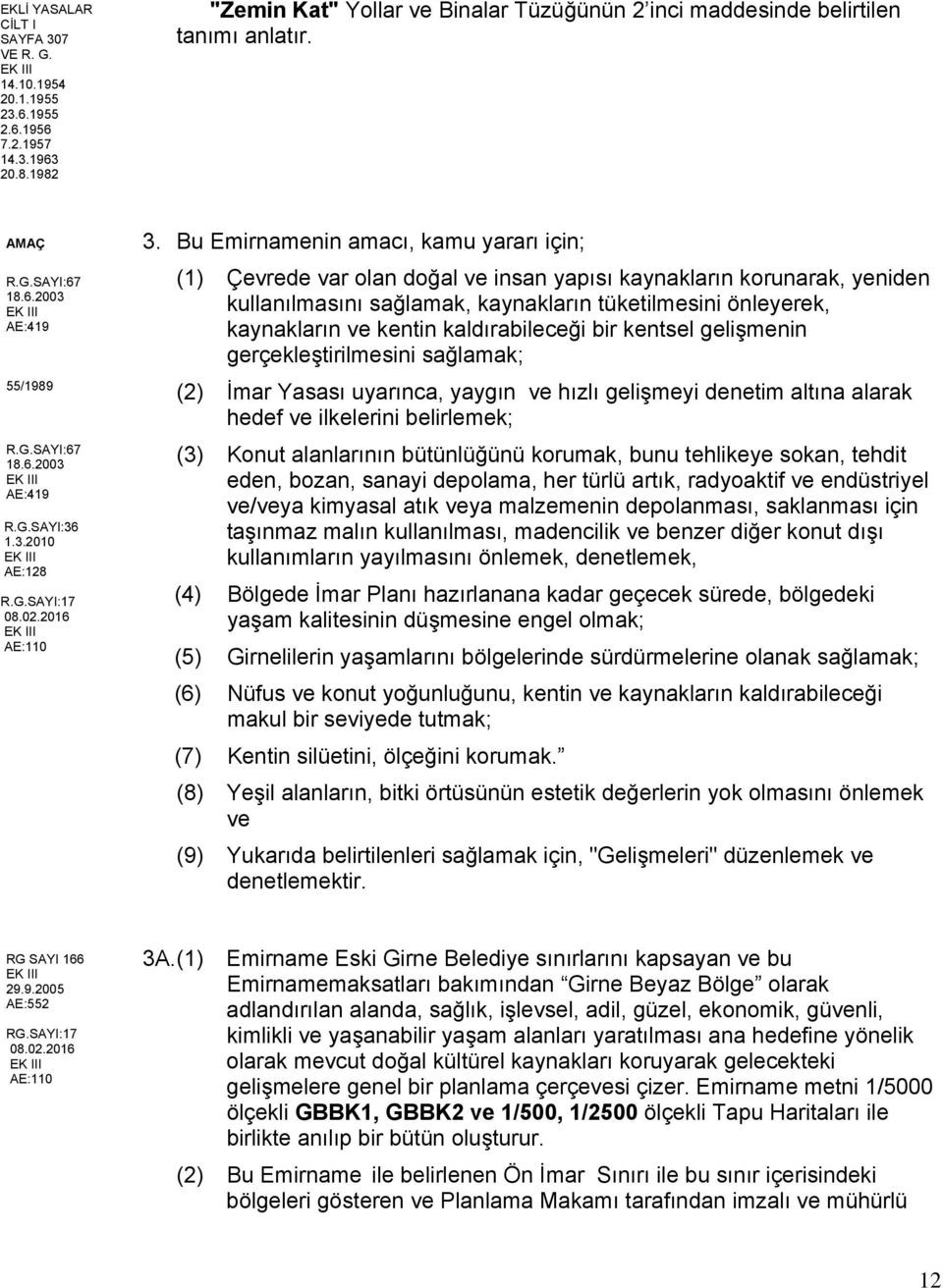 Bu Emirnamenin amacı, kamu yararı için; (1) Çevrede var olan doğal ve insan yapısı kaynakların korunarak, yeniden kullanılmasını sağlamak, kaynakların tüketilmesini önleyerek, kaynakların ve kentin