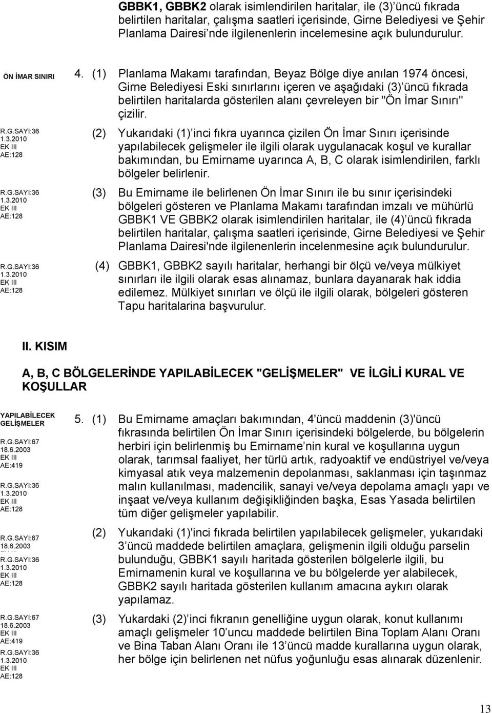 (1) Planlama Makamı tarafından, Beyaz Bölge diye anılan 1974 öncesi, Girne Belediyesi Eski sınırlarını içeren ve aşağıdaki (3) üncü fıkrada belirtilen haritalarda gösterilen alanı çevreleyen bir "Ön