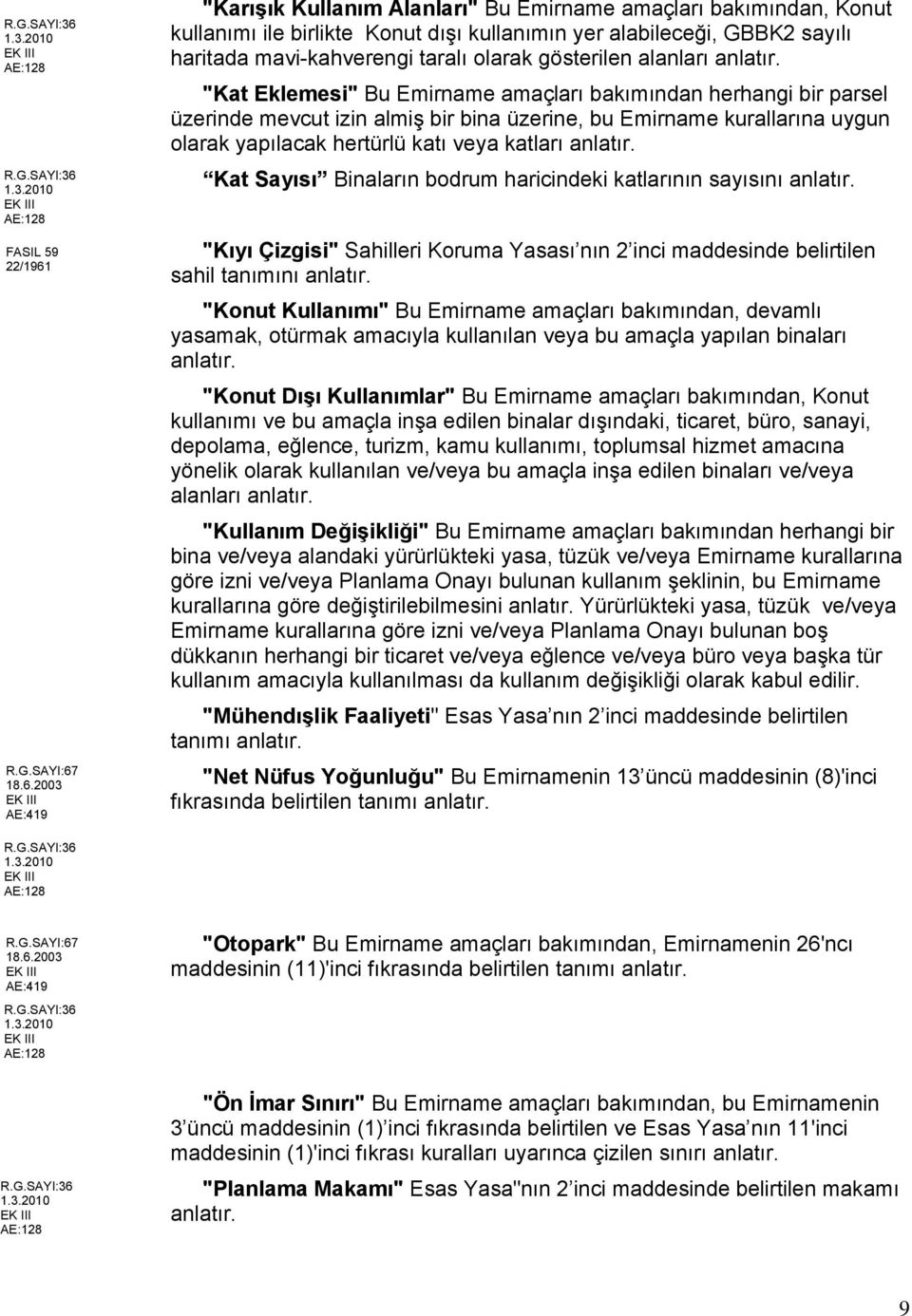 "Kat Eklemesi" Bu Emirname amaçları bakımından herhangi bir parsel üzerinde mevcut izin almiş bir bina üzerine, bu Emirname kurallarına uygun olarak yapılacak hertürlü katı veya katları anlatır.