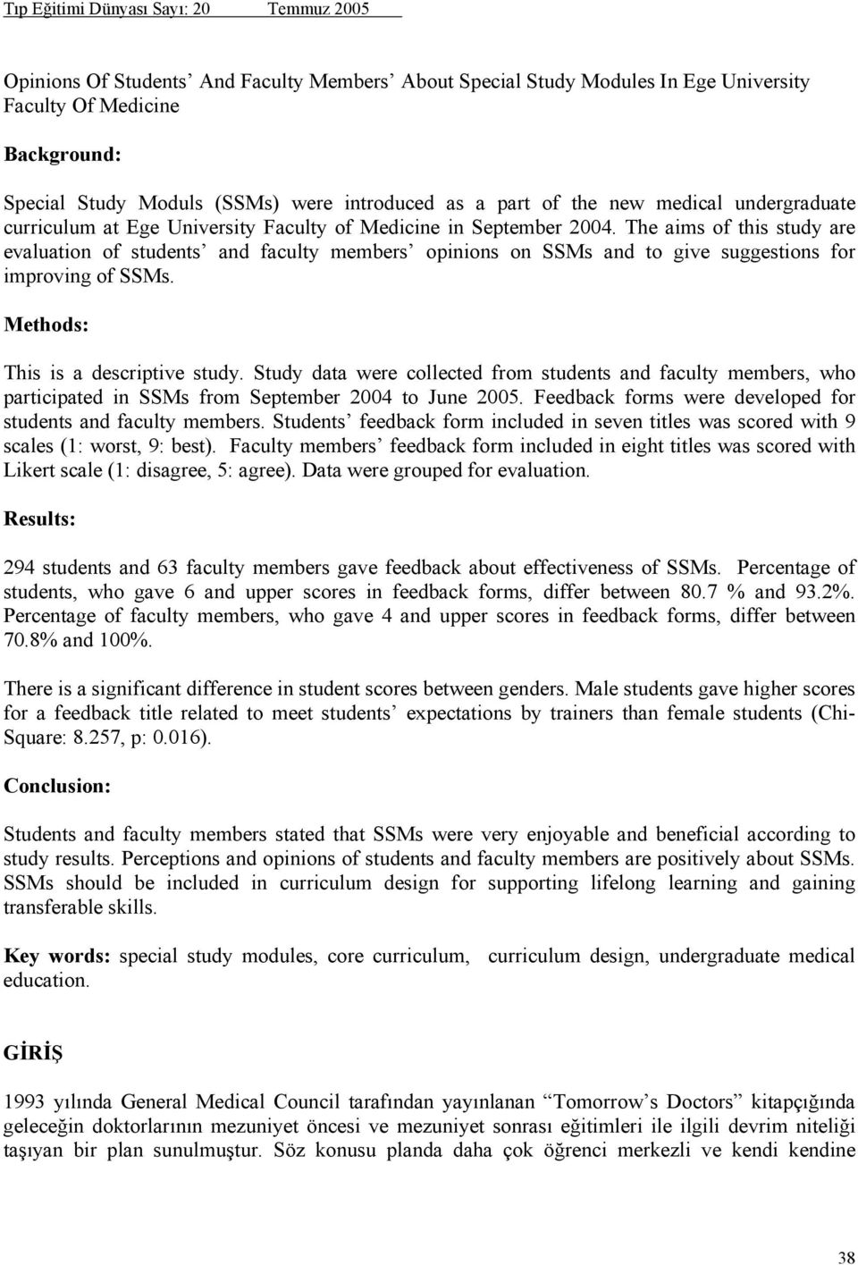 The aims of this study are evaluation of students and faculty members opinions on SSMs and to give suggestions for improving of SSMs. Methods: This is a descriptive study.