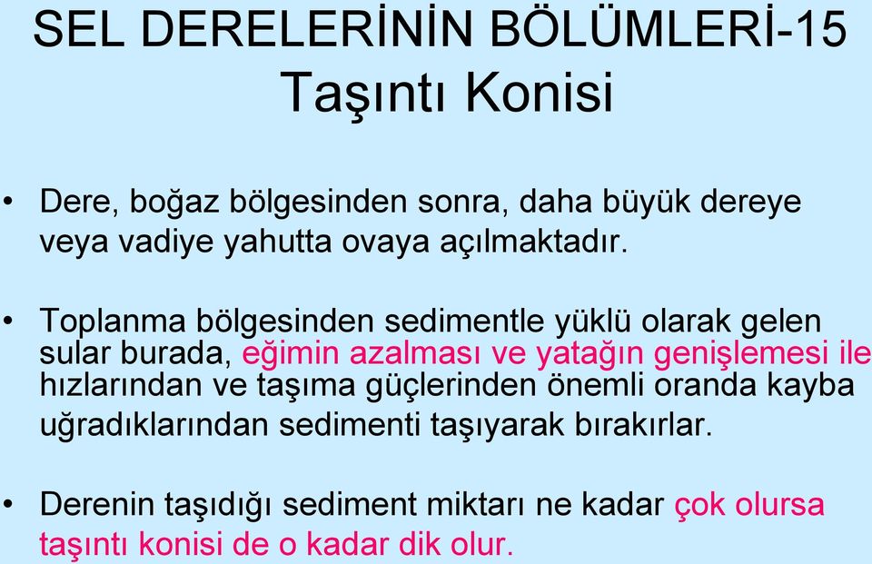 Toplanma bölgesinden sedimentle yüklü olarak gelen sular burada, eğimin azalması ve yatağın genişlemesi ile