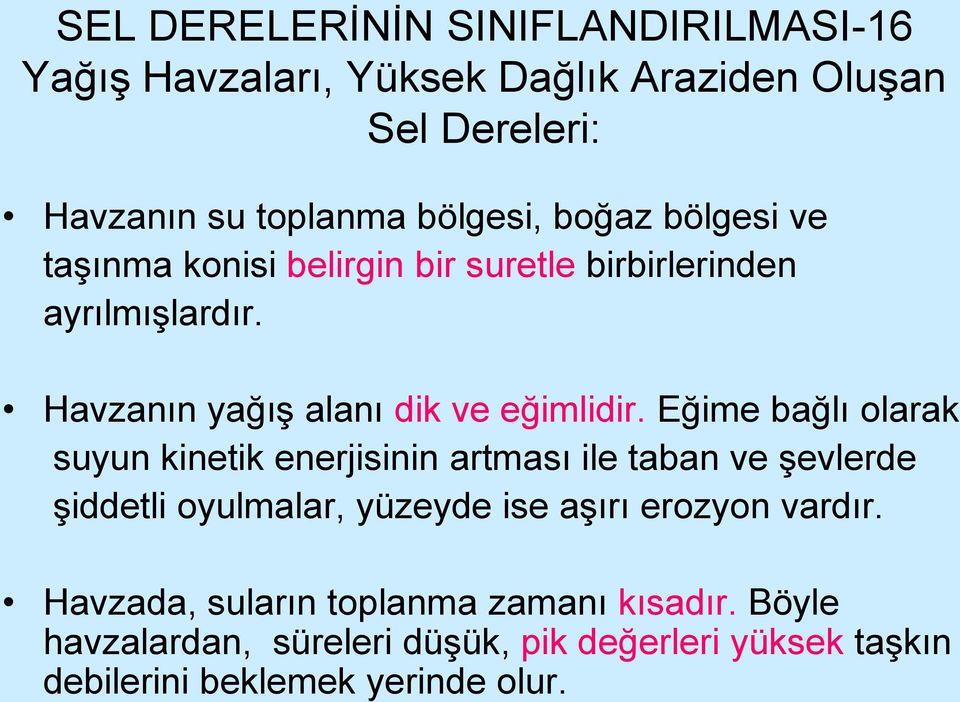 Eğime bağlı olarak suyun kinetik enerjisinin artması ile taban ve şevlerde şiddetli oyulmalar, yüzeyde ise aşırı erozyon vardır.