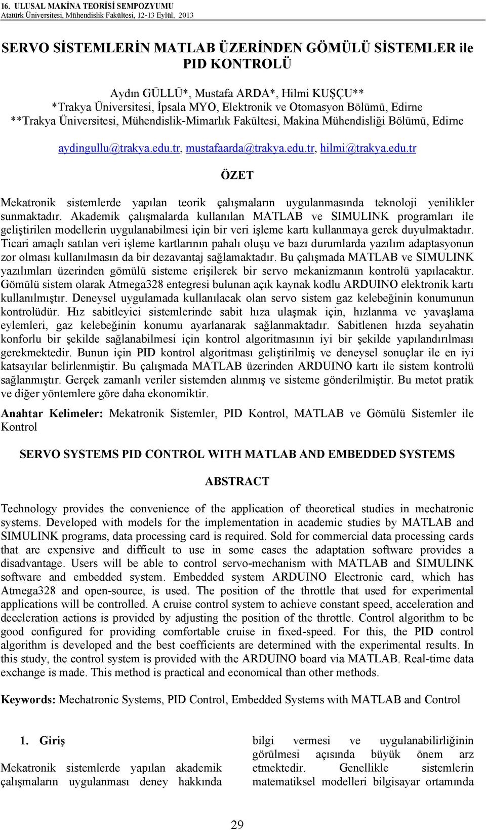 tr, mustafaarda@trakya.edu.tr, hilmi@trakya.edu.tr ÖZET Mekatronik sistemlerde yapılan teorik çalışmaların uygulanmasında teknoloji yenilikler sunmaktadır.