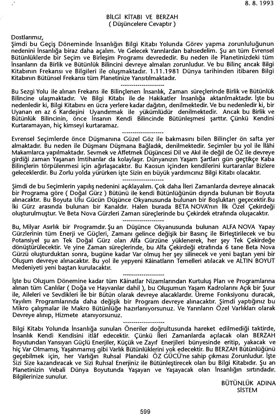 Bu neden ile Planetinizdeki tüm Insanlarin da Birlik ve Bütünlük Bilincini devreye almalari zorunludur. Ve bu Bilinç ancak Bilgi Kitabinin Frekansi ve Bilgileri ile olusmaktadir. 1.11.