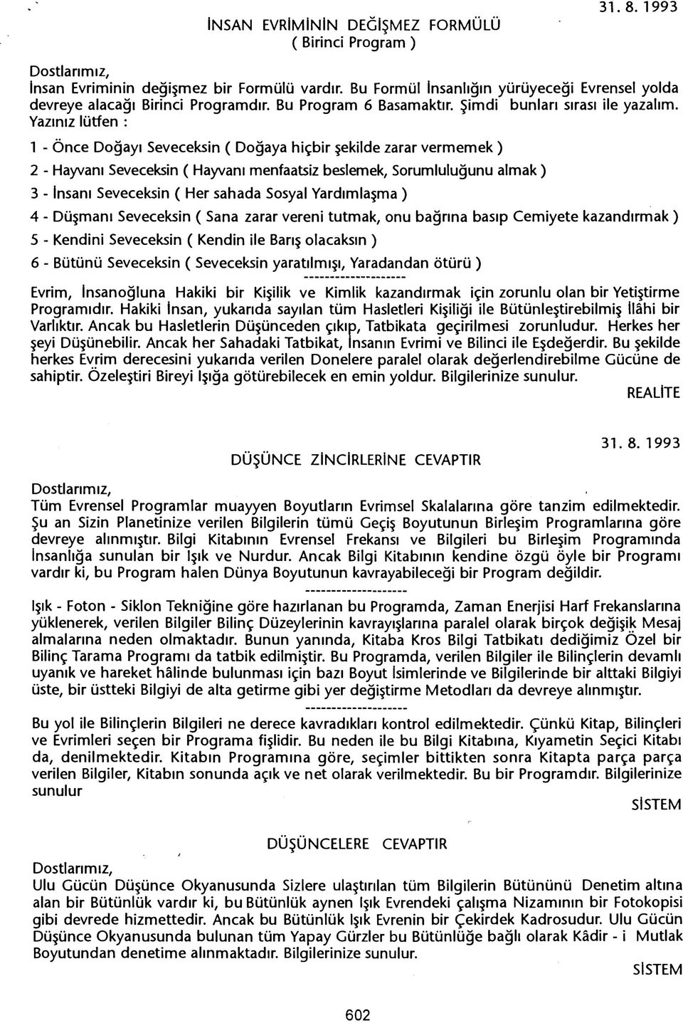 1 - Önce Dogayi Seveceksin ( Dogaya hiçbir sekilde zarar vermemek) 2 - Hayvani Seveceksin ( Hayvani menfaatsiz beslemek, Sorumlulugunu almak) 3 - Insani Seveceksin ( Her sahada Sosyal Yardimlasma) 4