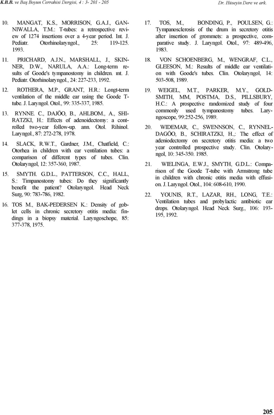 J. Laryngol. Otol., 99: 335-337, 1985. 13. RYNNE. C., DAJÖO, B., AHLBOM., A., SHI- RATZKI, H.: Effects of adenoidectomy: a controlled two-year follow-up. ann. Otol. Rihinol. Laryngol., 87: 272-278, 1978.