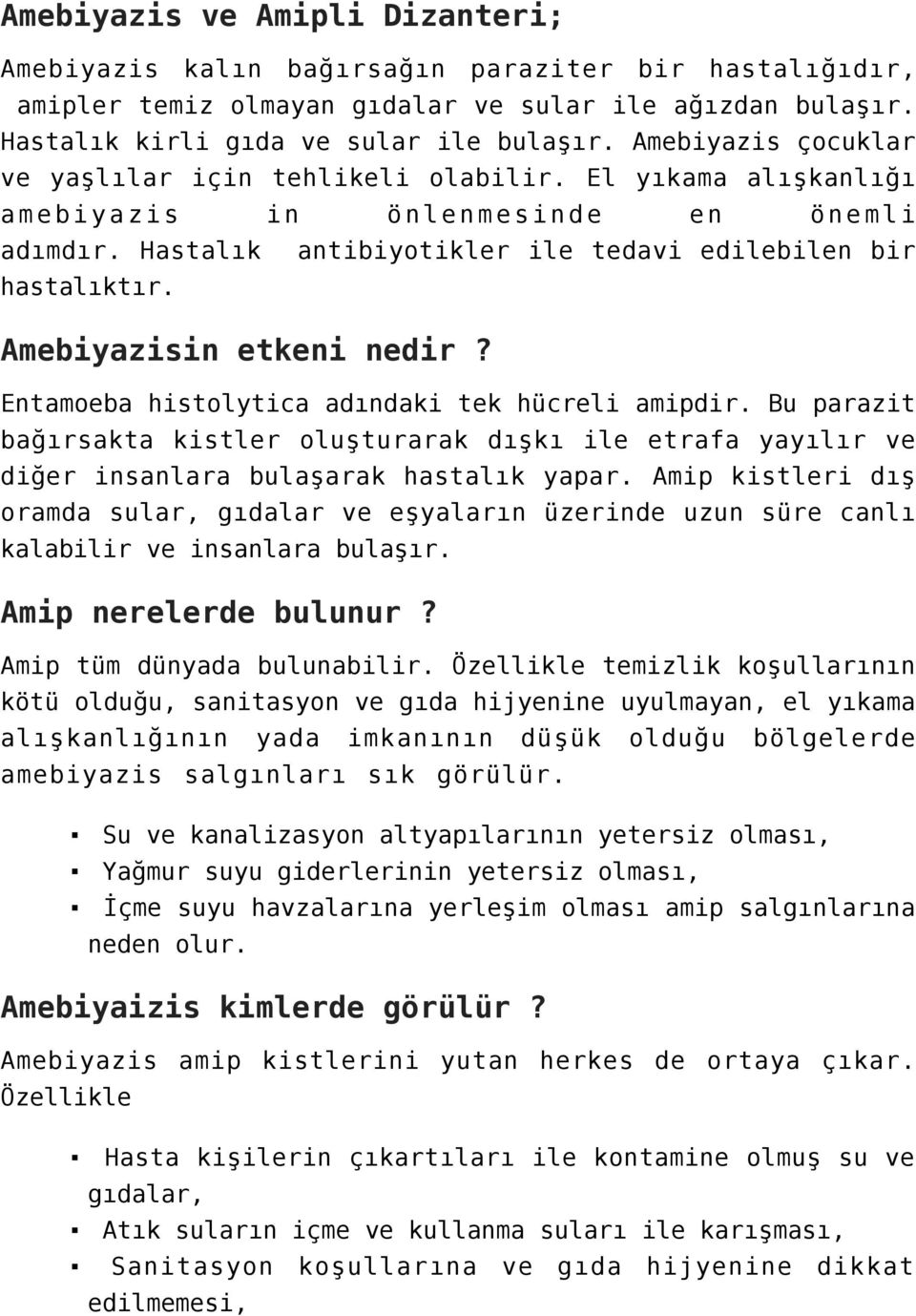 Amebiyazisin etkeni nedir? Entamoeba histolytica adındaki tek hücreli amipdir. Bu parazit bağırsakta kistler oluşturarak dışkı ile etrafa yayılır ve diğer insanlara bulaşarak hastalık yapar.