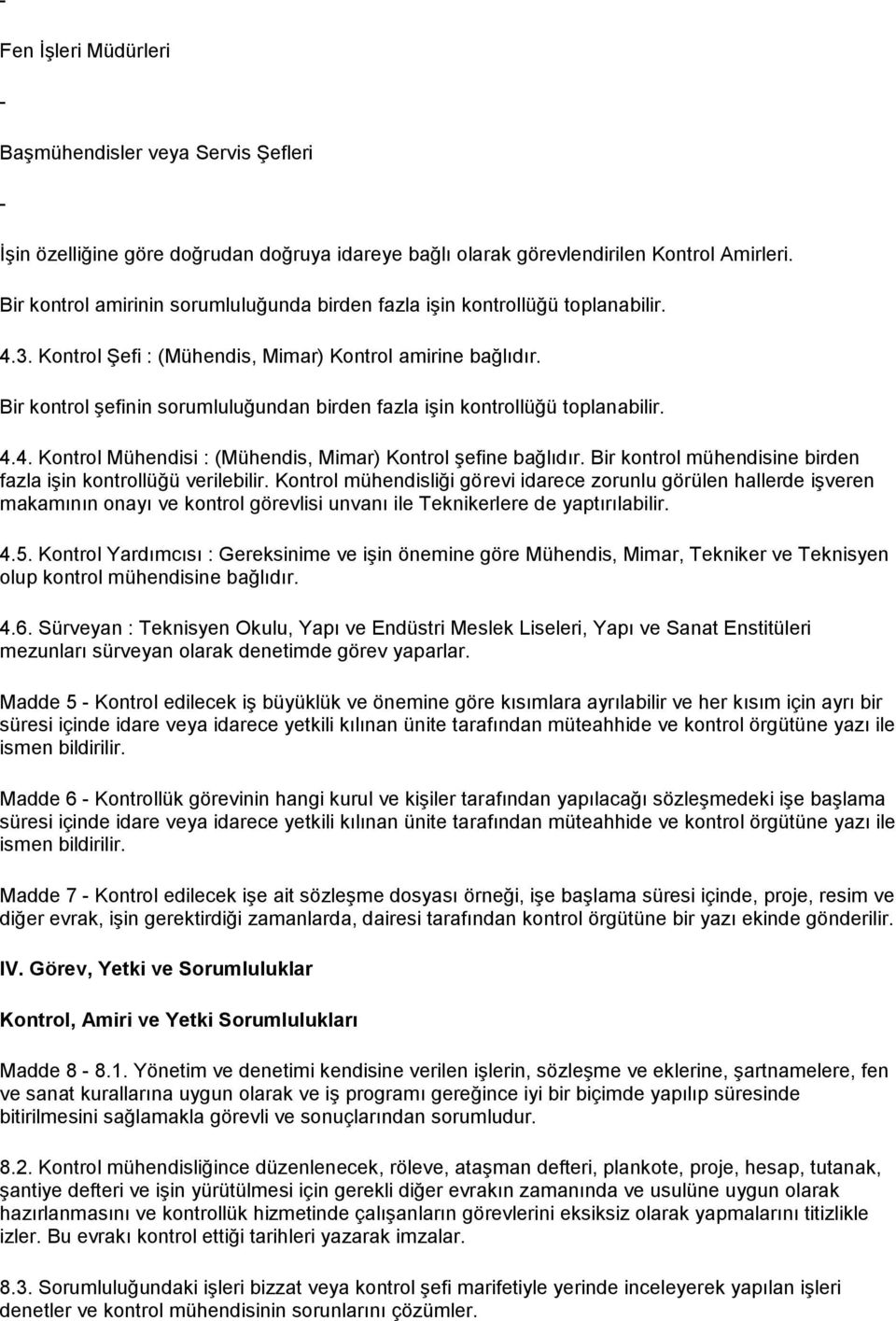 Bir kontrol şefinin sorumluluğundan birden fazla işin kontrollüğü toplanabilir. 4.4. Kontrol Mühendisi : (Mühendis, Mimar) Kontrol şefine bağlıdır.