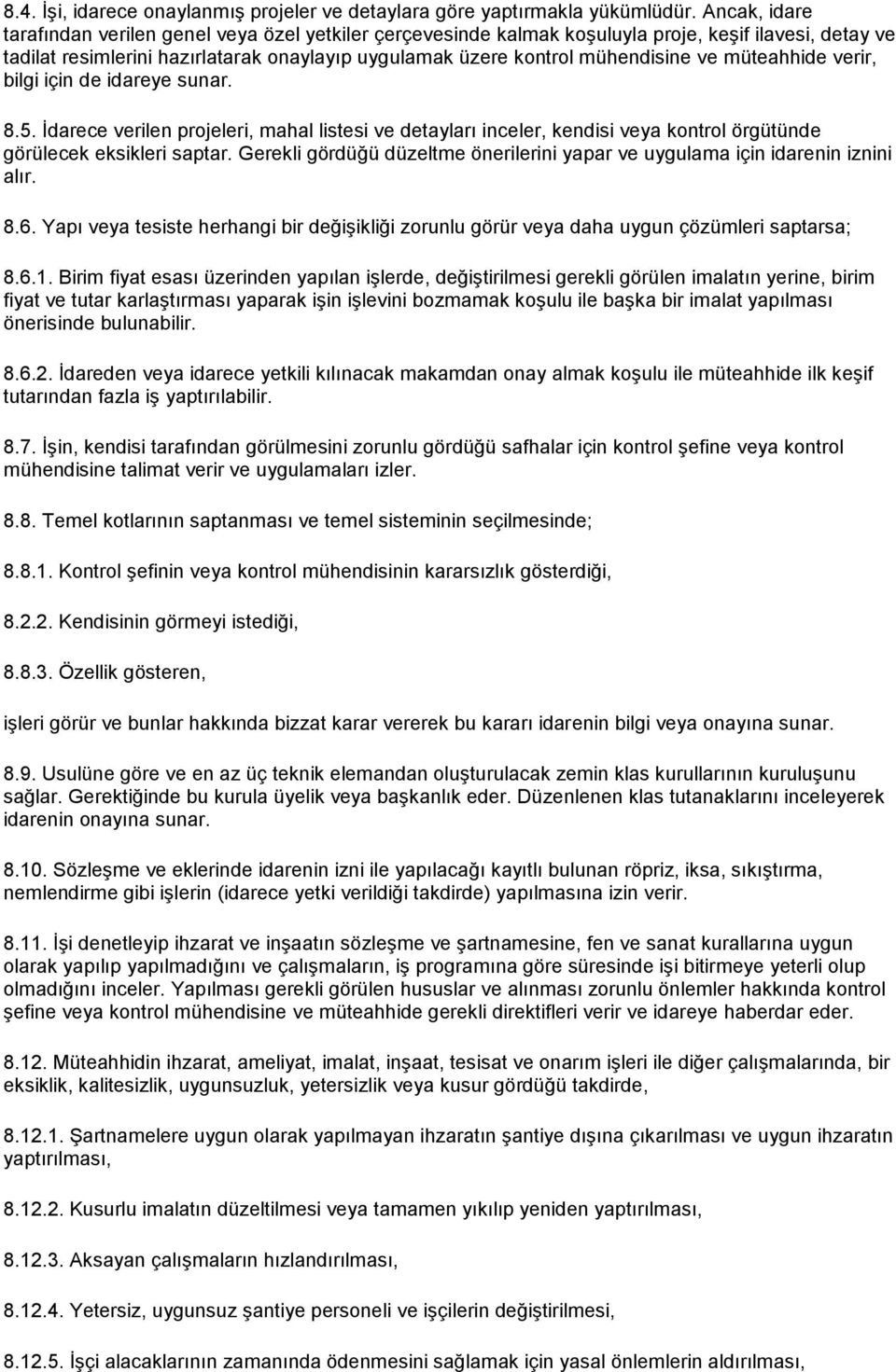 müteahhide verir, bilgi için de idareye sunar. 8.5. İdarece verilen projeleri, mahal listesi ve detayları inceler, kendisi veya kontrol örgütünde görülecek eksikleri saptar.