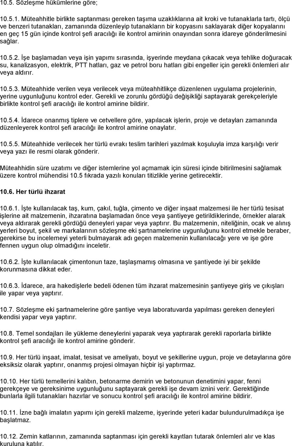 İşe başlamadan veya işin yapımı sırasında, işyerinde meydana çıkacak veya tehlike doğuracak su, kanalizasyon, elektrik, PTT hatları, gaz ve petrol boru hatları gibi engeller için gerekli önlemleri