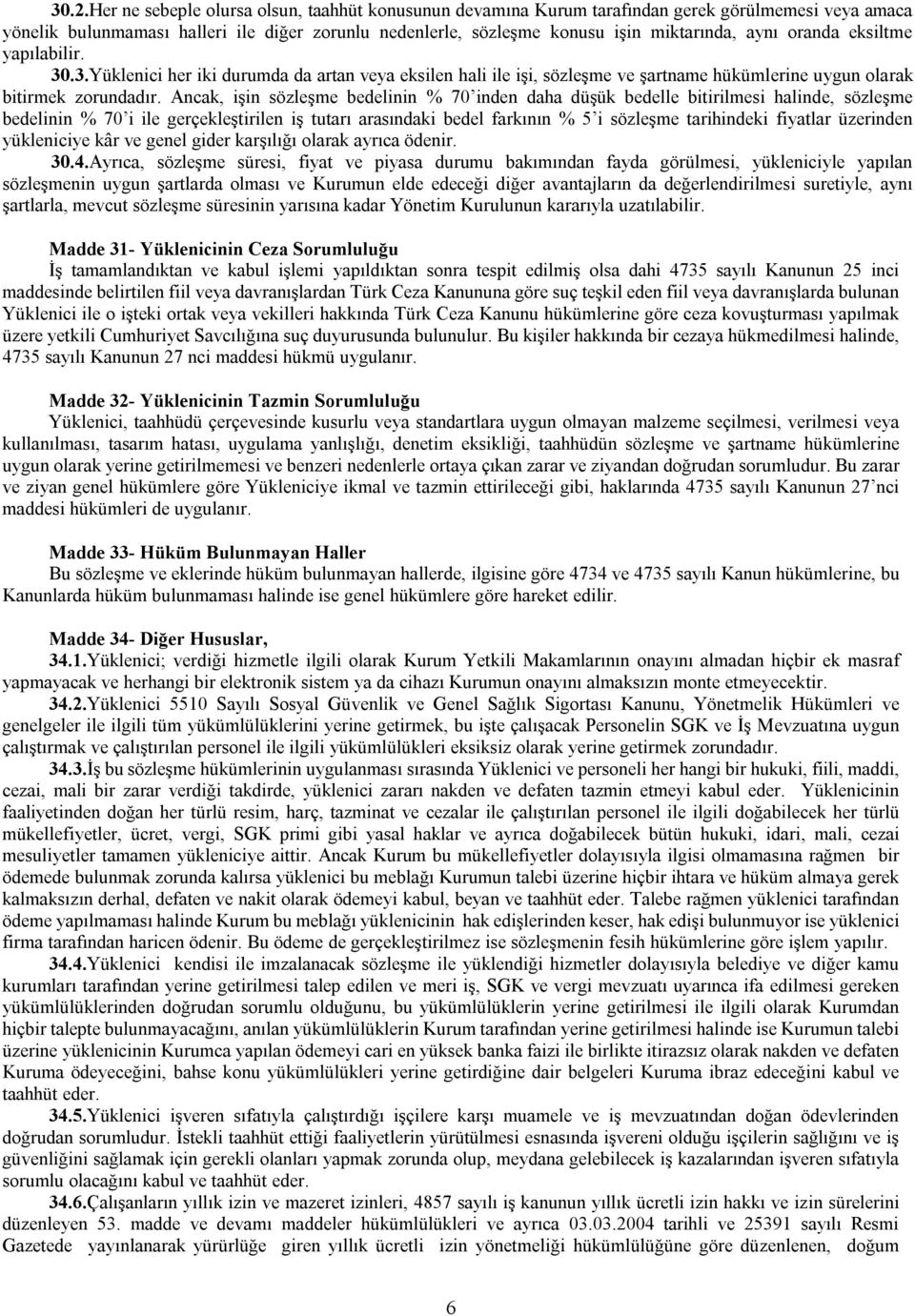 Ancak, işin sözleşme bedelinin % 70 inden daha düşük bedelle bitirilmesi halinde, sözleşme bedelinin % 70 i ile gerçekleştirilen iş tutarı arasındaki bedel farkının % 5 i sözleşme tarihindeki