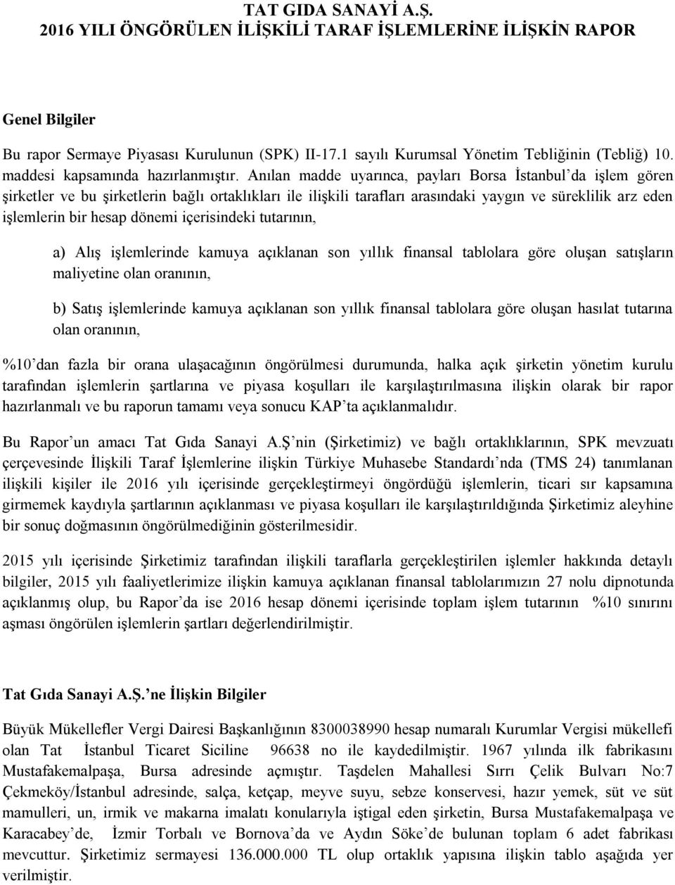 Anılan madde uyarınca, payları Borsa İstanbul da işlem gören şirketler ve bu şirketlerin bağlı ortaklıkları ile ilişkili tarafları arasındaki yaygın ve süreklilik arz eden işlemlerin bir hesap dönemi