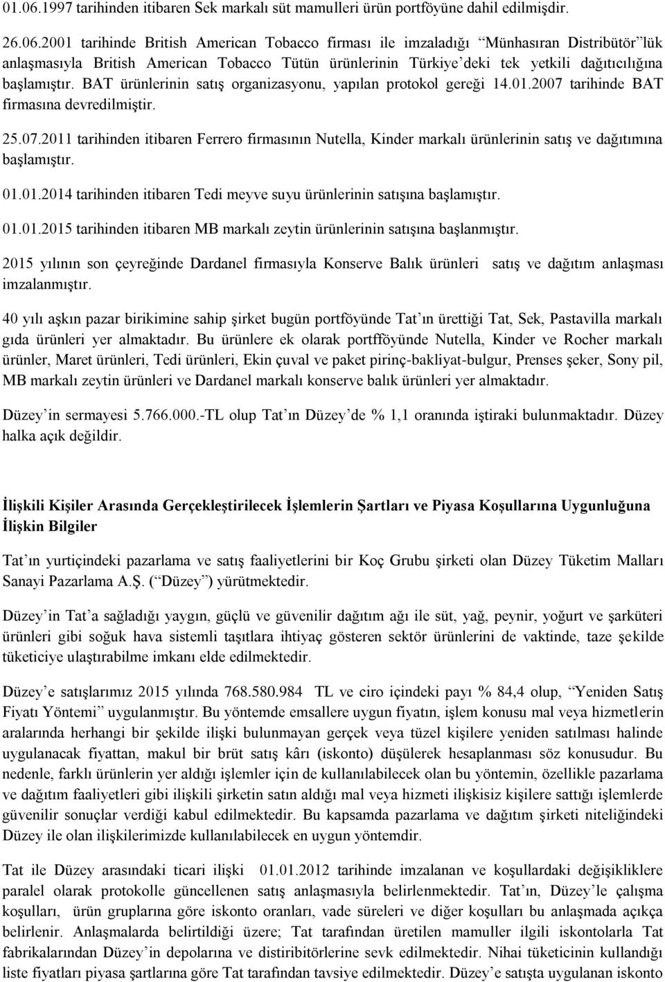 2001 tarihinde British American Tobacco firması ile imzaladığı Münhasıran Distribütör lük anlaşmasıyla British American Tobacco Tütün ürünlerinin Türkiye deki tek yetkili dağıtıcılığına başlamıştır.