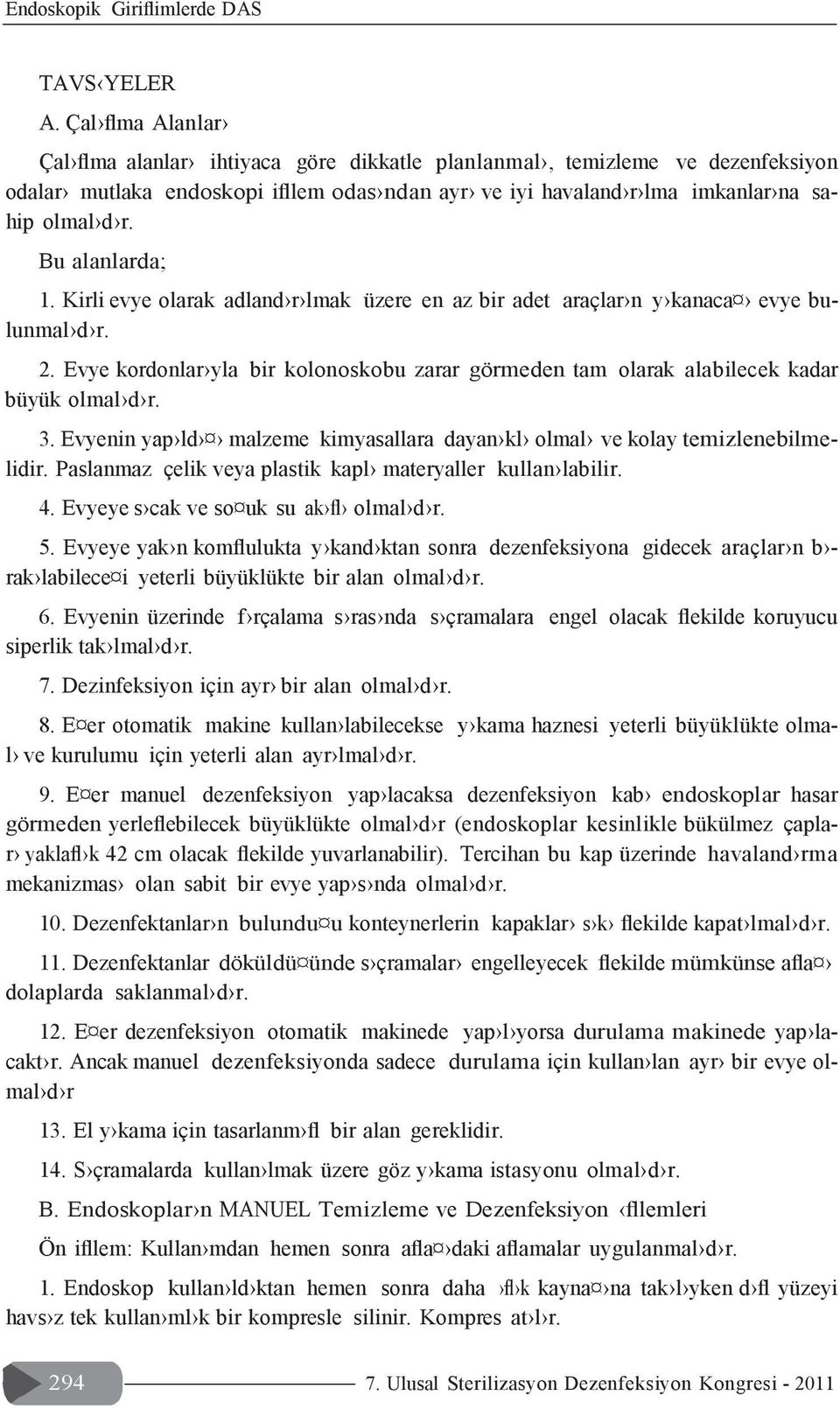 Bu alanlarda; 1. Kirli evye olarak adland r lmak üzere en az bir adet araçlar n y kanaca evye bulunmal d r. 2.