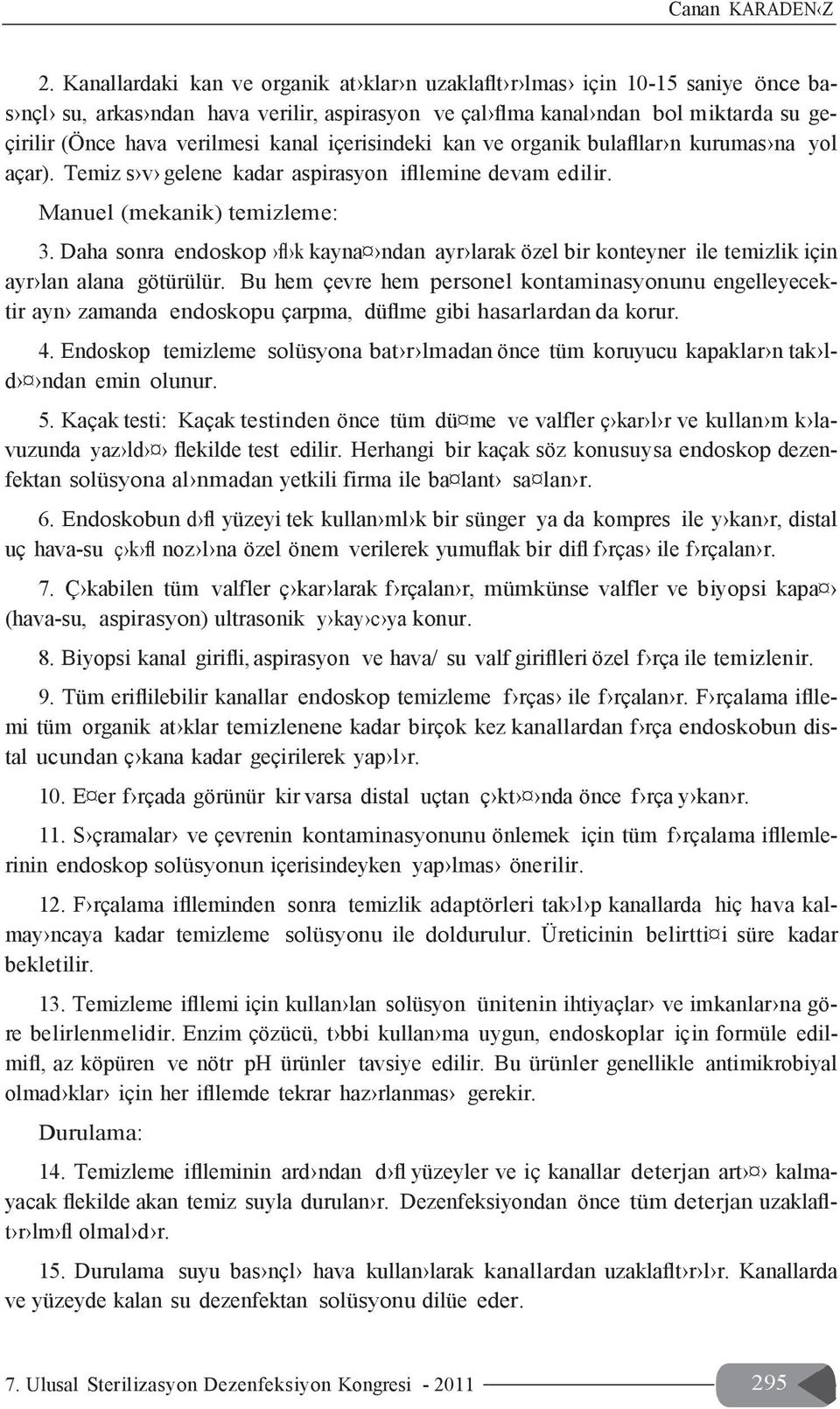 kanal içerisindeki kan ve organik bulafllar n kurumas na yol açar). Temiz s v gelene kadar aspirasyon ifllemine devam edilir. Manuel (mekanik) temizleme: 3.