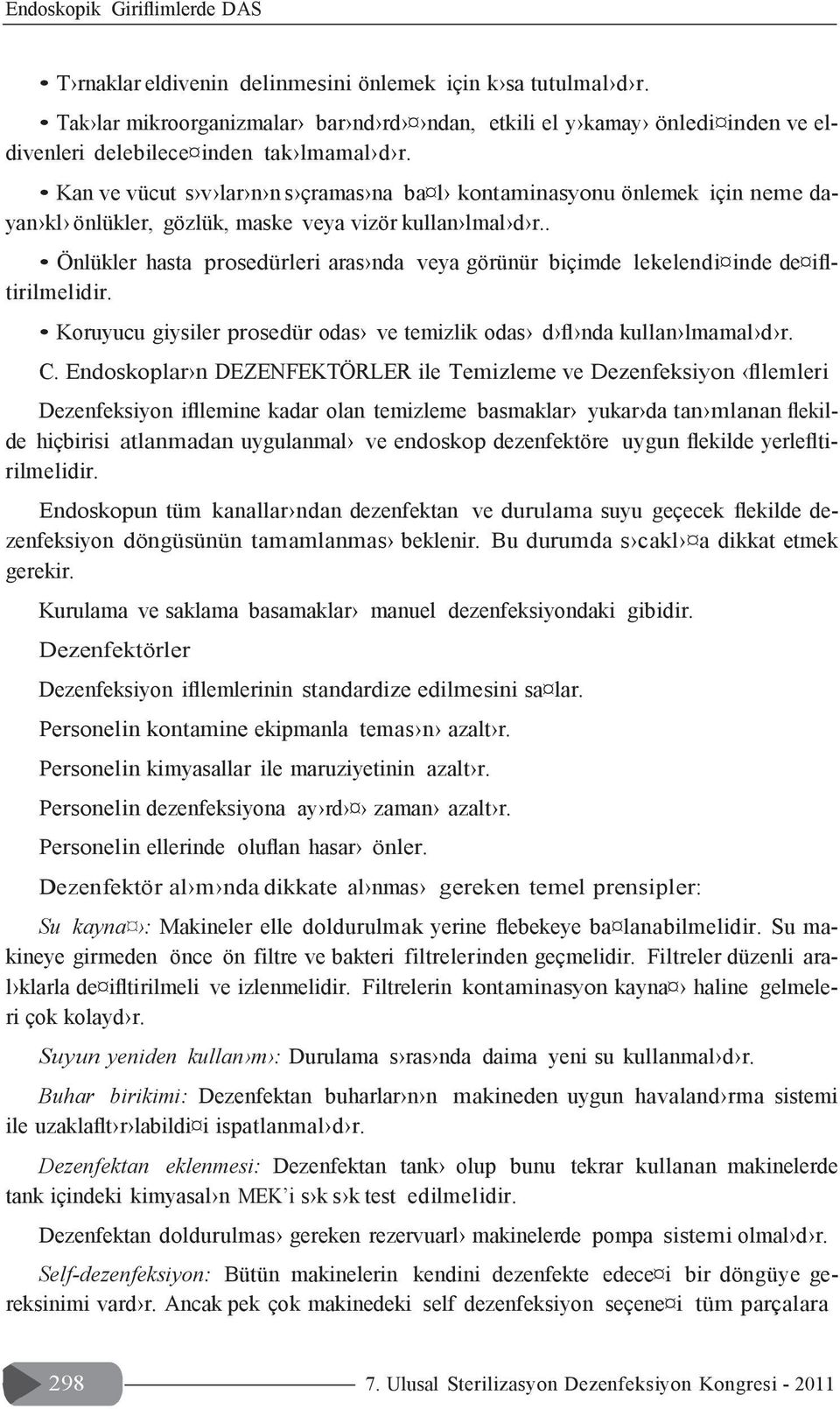 Kan ve vücut s v lar n n s çramas na ba l kontaminasyonu önlemek için neme dayan kl önlükler, gözlük, maske veya vizör kullan lmal d r.