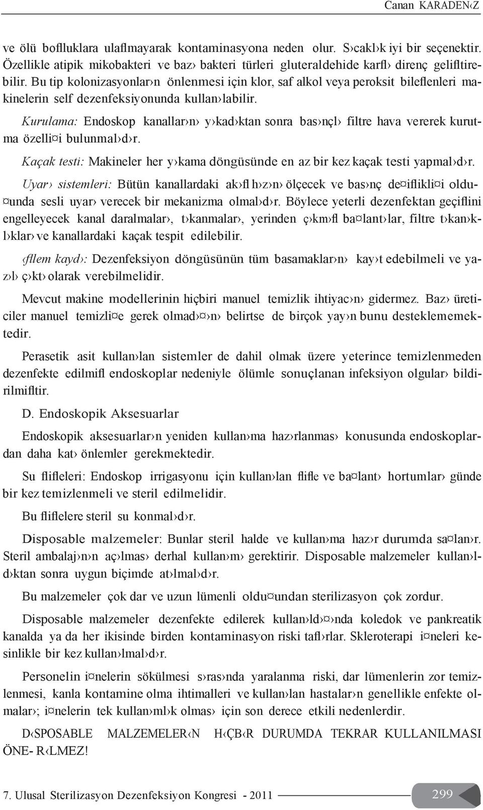 Kurulama: Endoskop kanallar n y kad ktan sonra bas nçl filtre hava vererek kurutma özelli i bulunmal d r. Kaçak testi: Makineler her y kama döngüsünde en az bir kez kaçak testi yapmal d r.